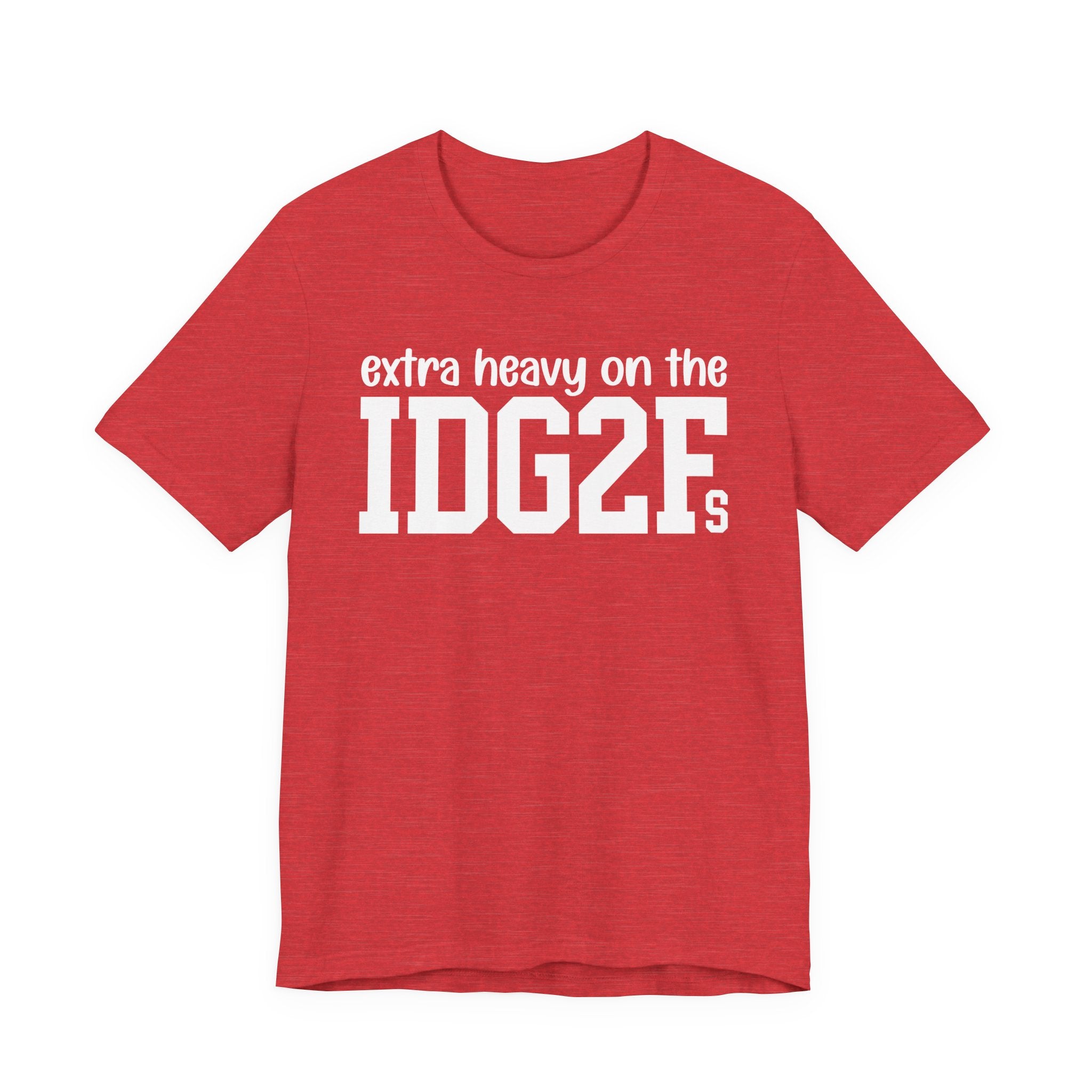 Extra Heavy On The IDG2Fs T-Shirt