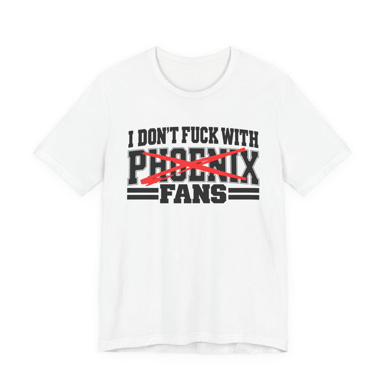 I Don't Fuck With Phoenix Fans — Bold Anti-Sports Fans T-Shirt