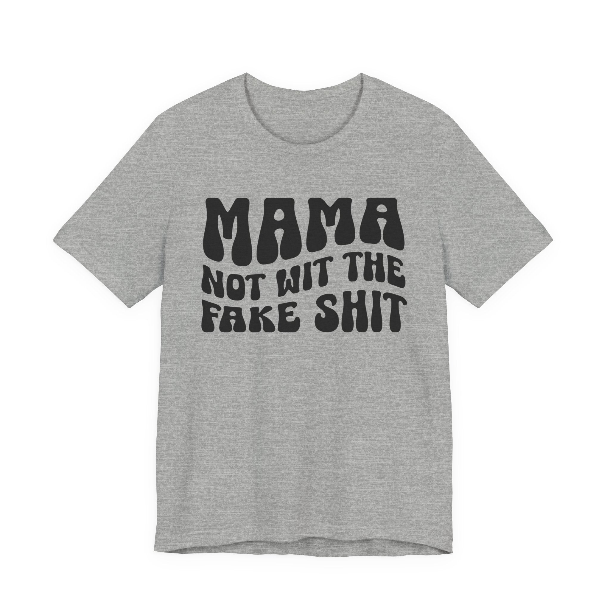 Mama Not Wit The Fake Shit T-shirt (solid print)