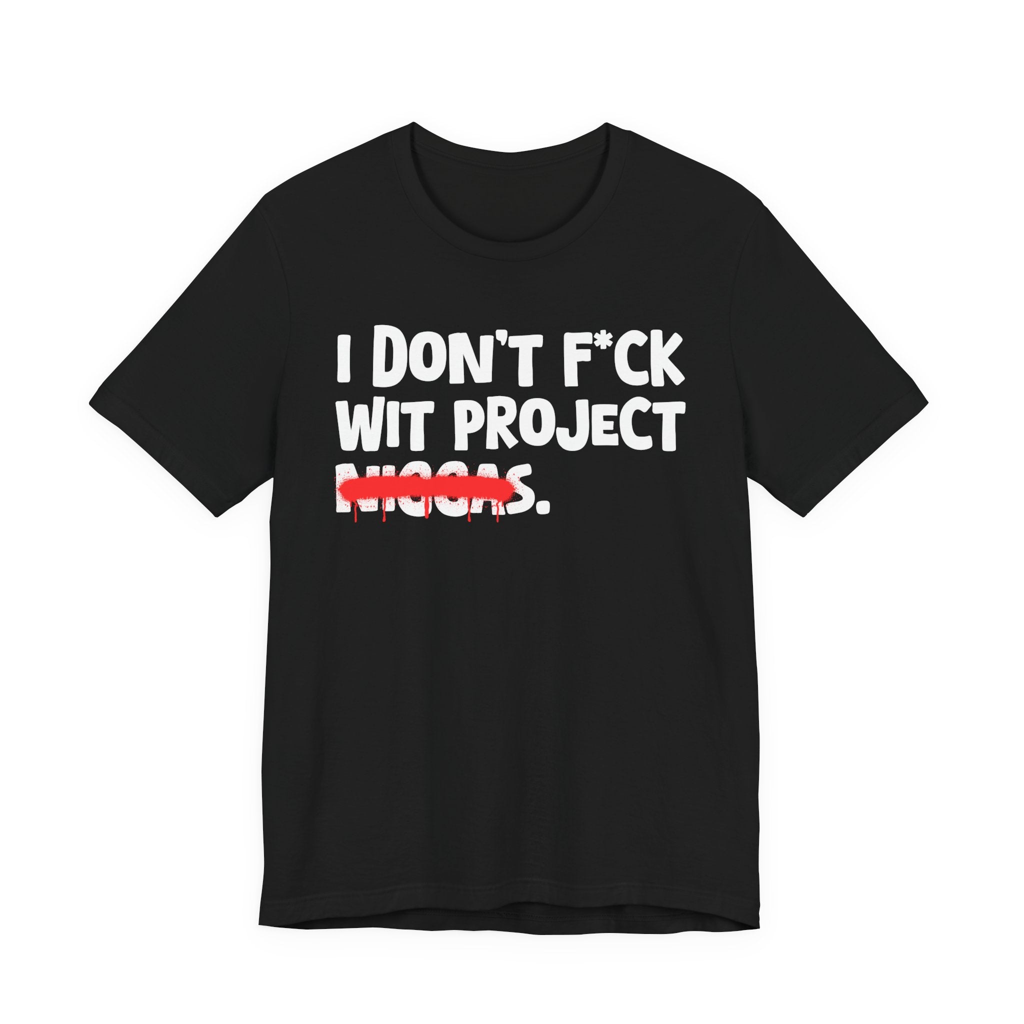 I Don't Fuck Wit Project Niggas - Brutally Direct Statement Tee