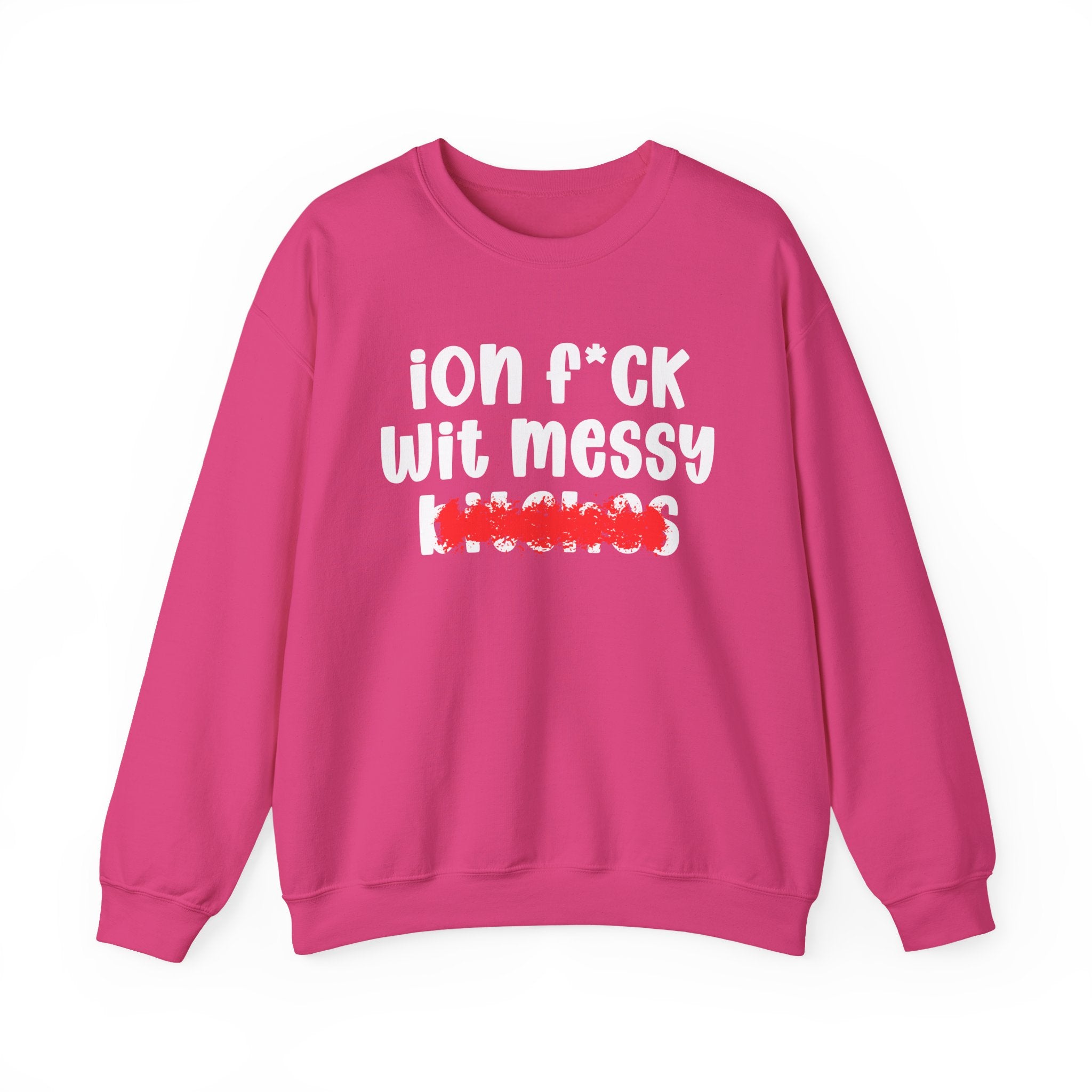ION (I Don't) FUCK WIT MESSY BITCHES — Bold Sarcastic Sweatshirt