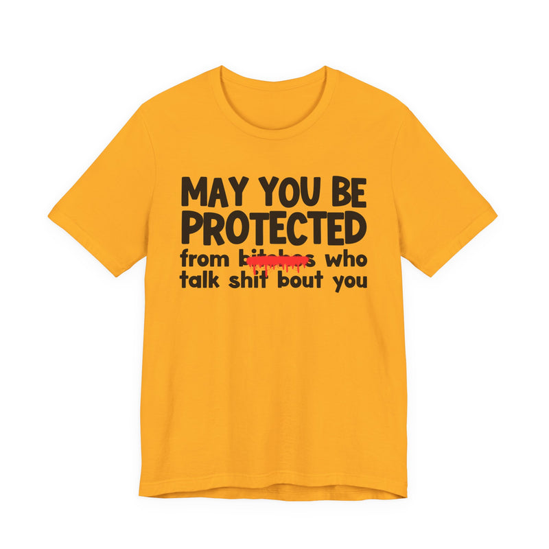 May You Be Protected From Bitches Who Talk Shit Bout You — Funny Protection Statement T-Shirt