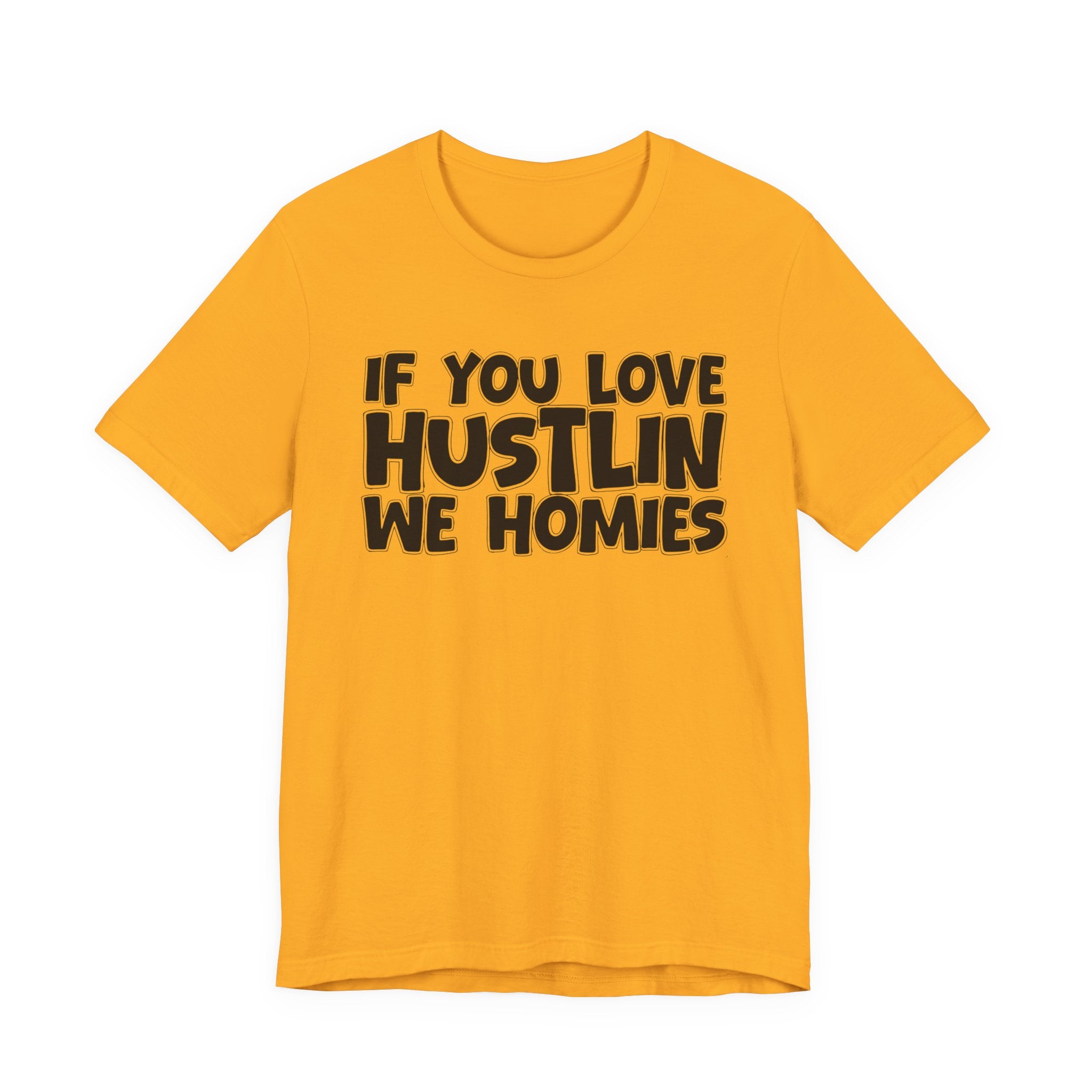 If  You Love Hustlin We Homies — Motivational Hustle Statement T-Shirt
