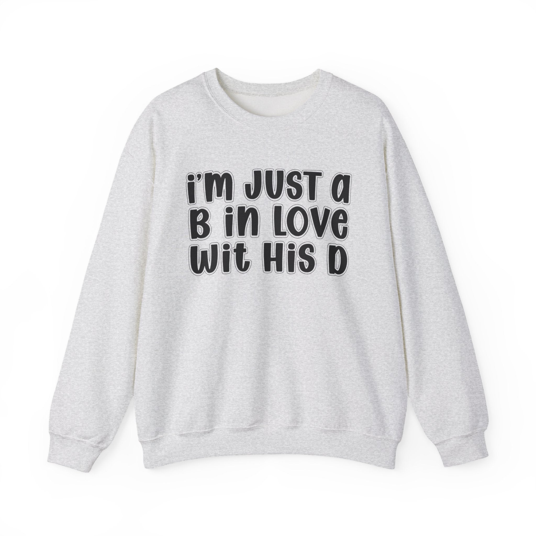I'm Just a B In Love Wit His D –  Sweatshirt