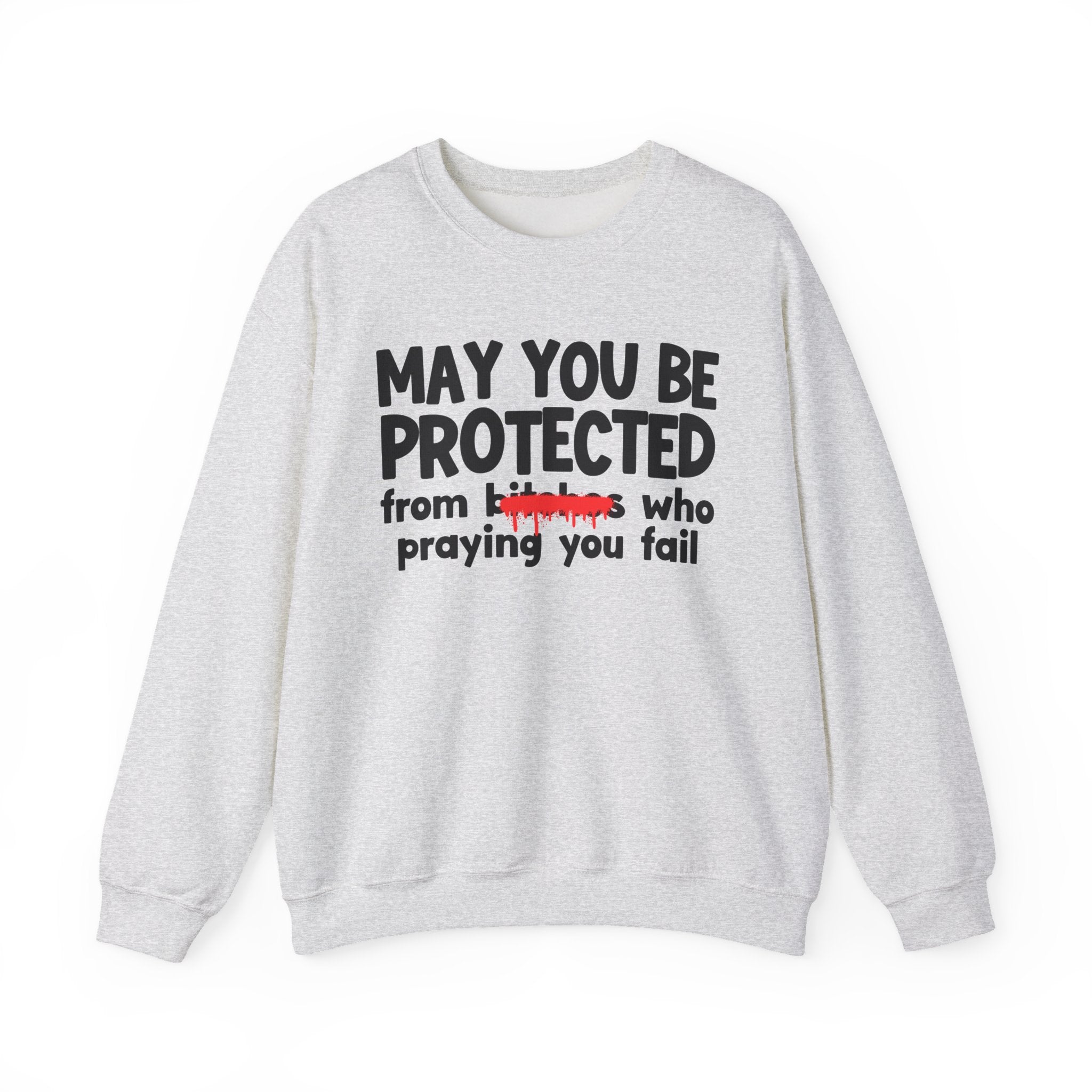May You Be Protected From Bitches Who Praying You Fail — Funny Protection Statement Sweatshirt