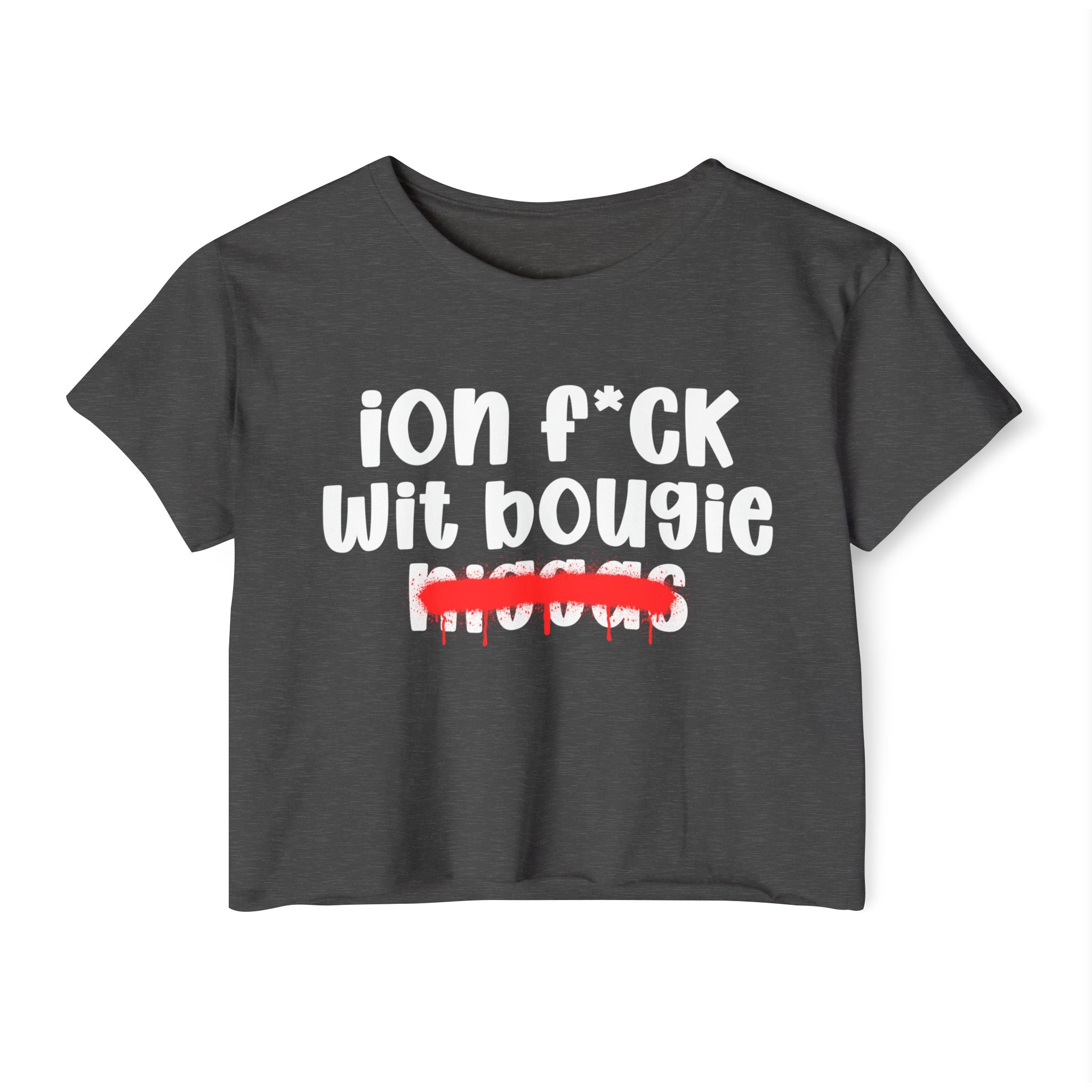 ION Fuck Wit Bougie Niggas - Brutally Direct Statement Crop-top
