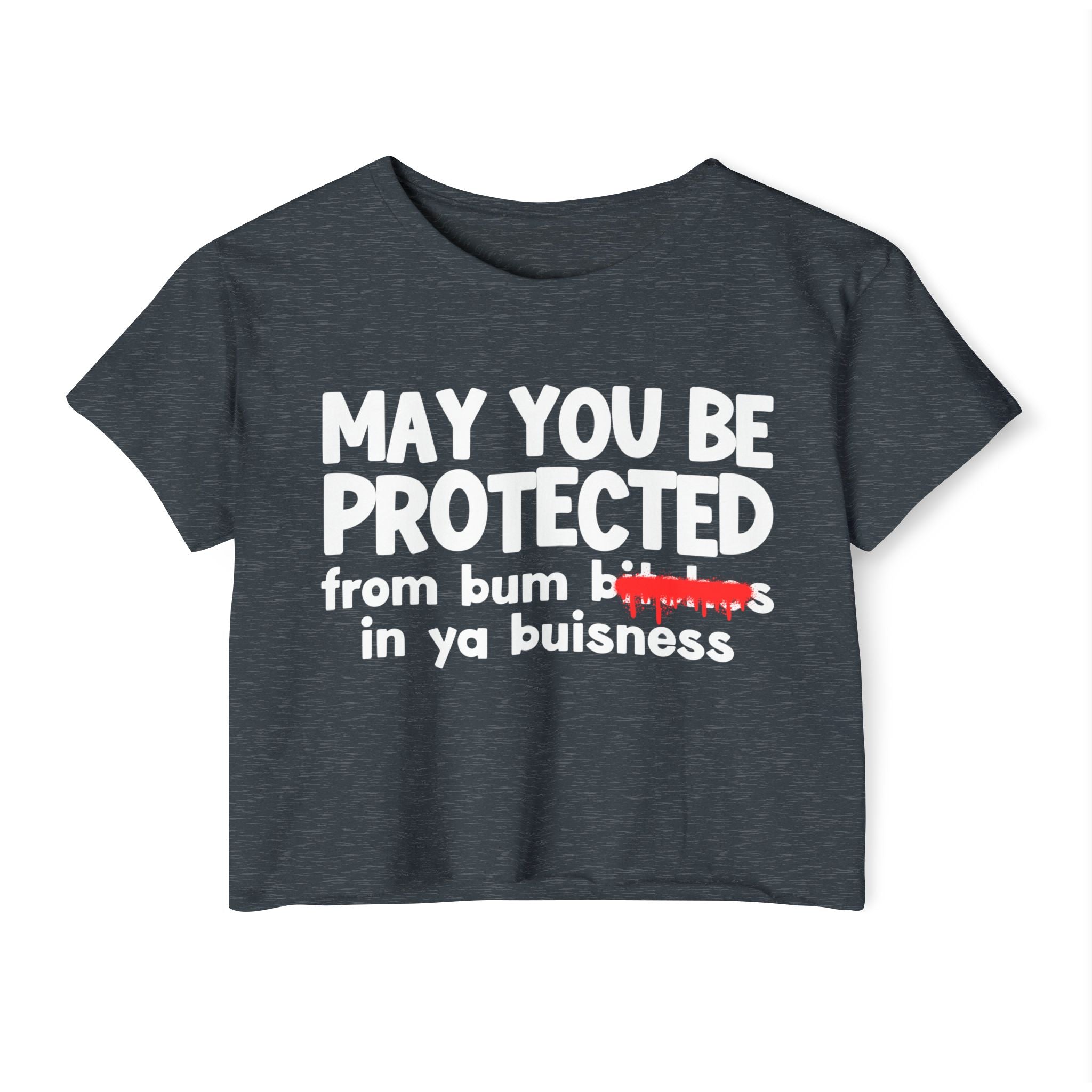 May You Be Protected From Bitches  In Ya Buisness — Funny Protection Statement Crop Top
