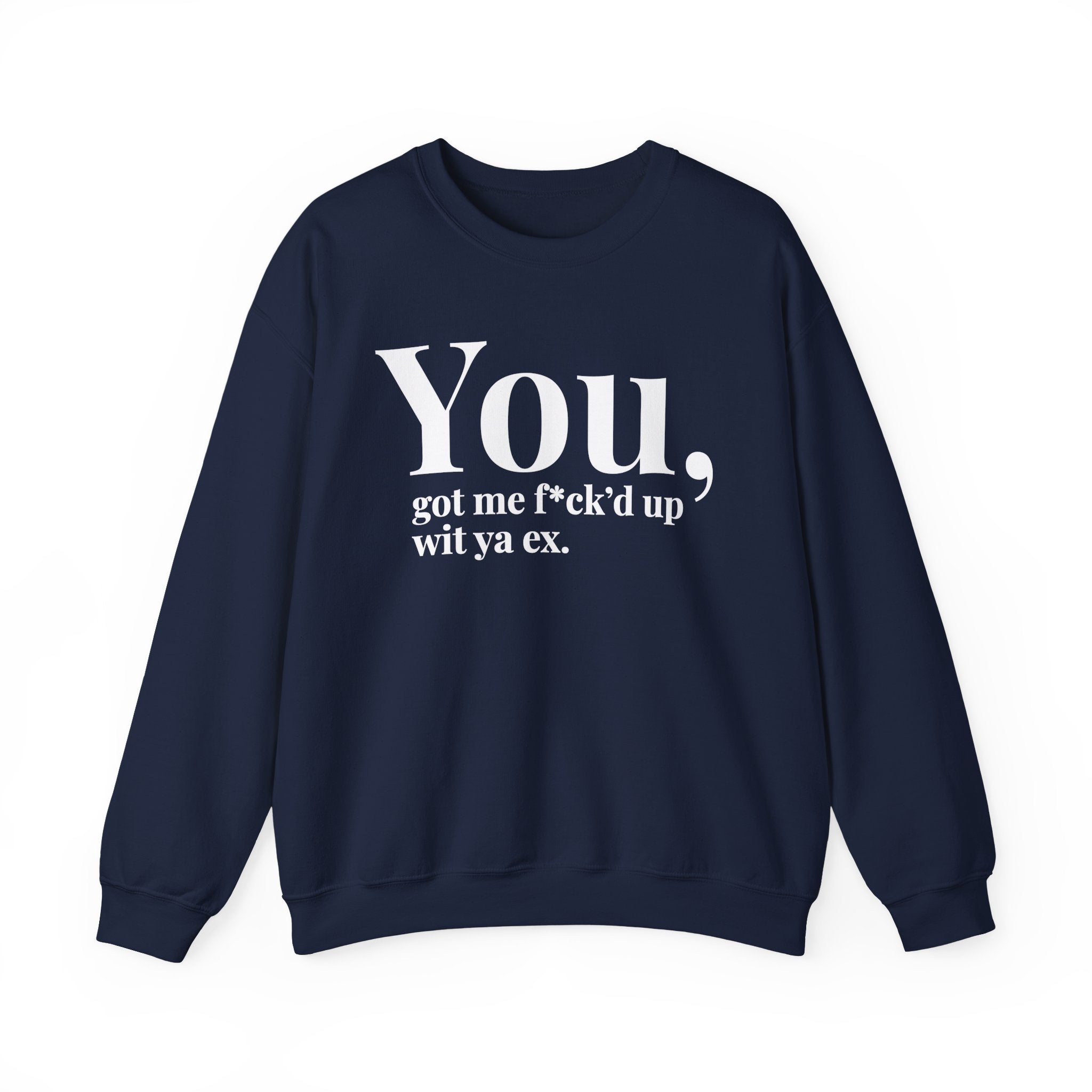 You Got Me Fuck'd Up Wit Ya Ex - Sweatshirt