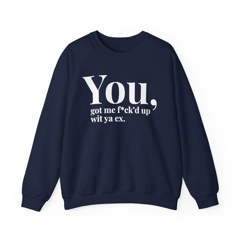 You Got Me Fuck'd Up Wit Ya Ex — Sweatshirt