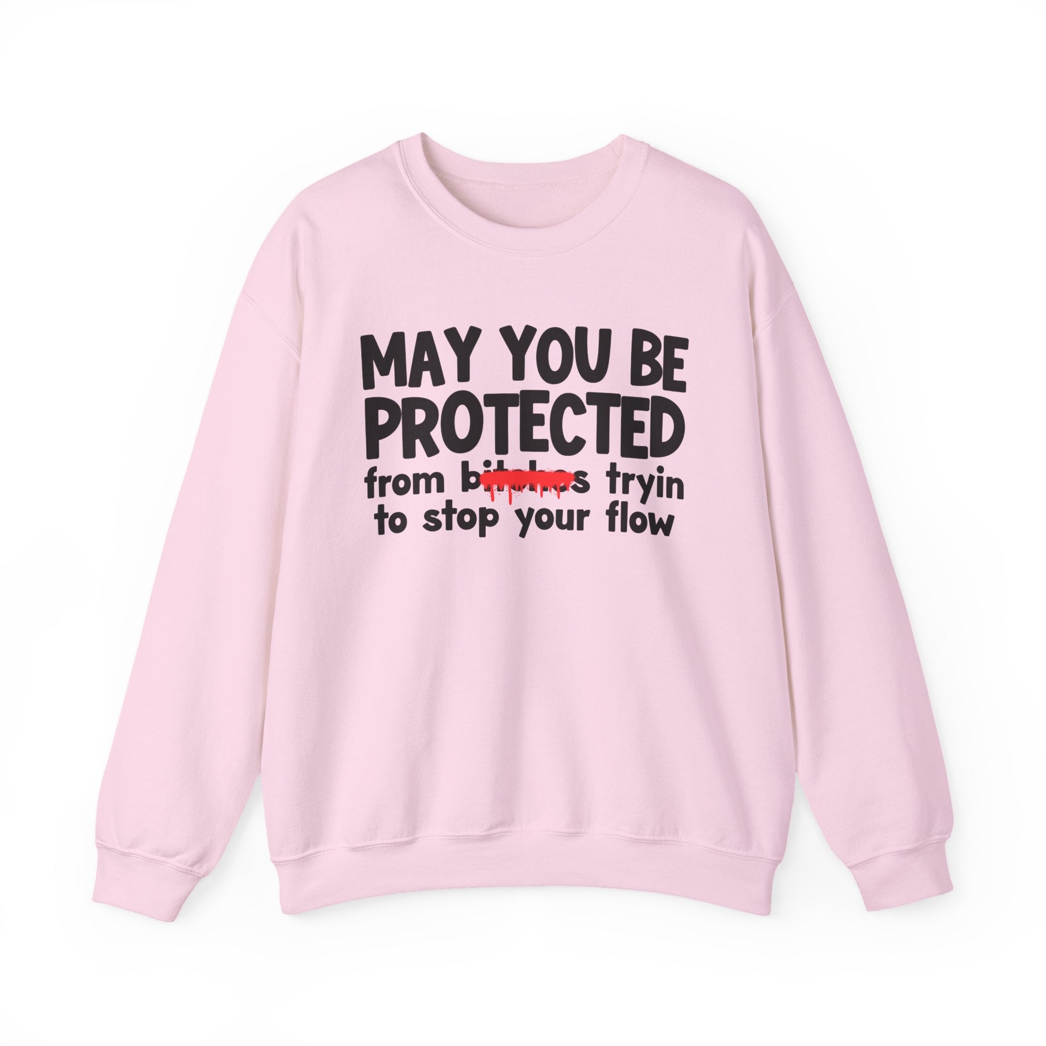 May You Be Protected From Bitches Tryin To Stop Your  Flow — Funny Protection Statement Sweatshirt