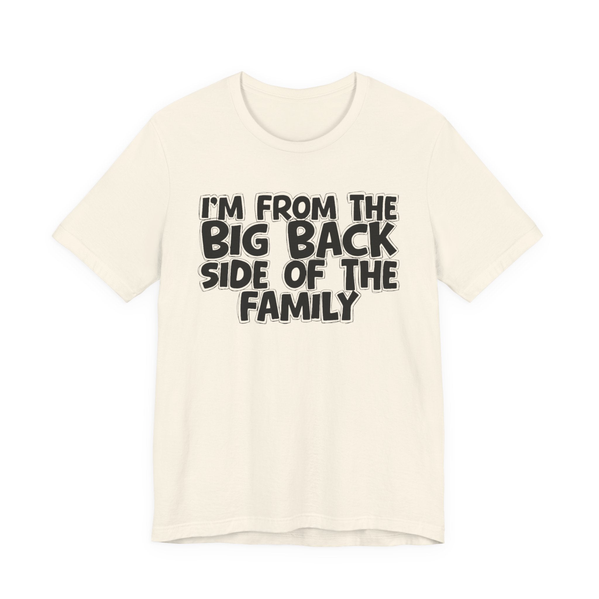 I'm From The Big Back Side Of The Family - Humorous Family Pride T-Shirt