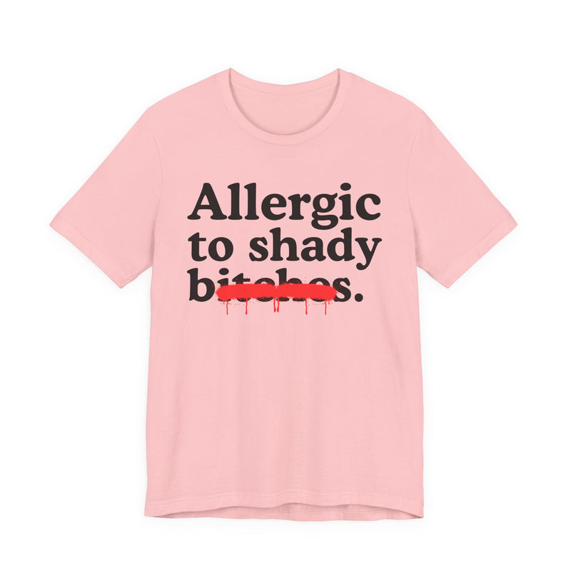 Allergic To Shady Bitches — Sarcastic Sassy Statement T-Shirt