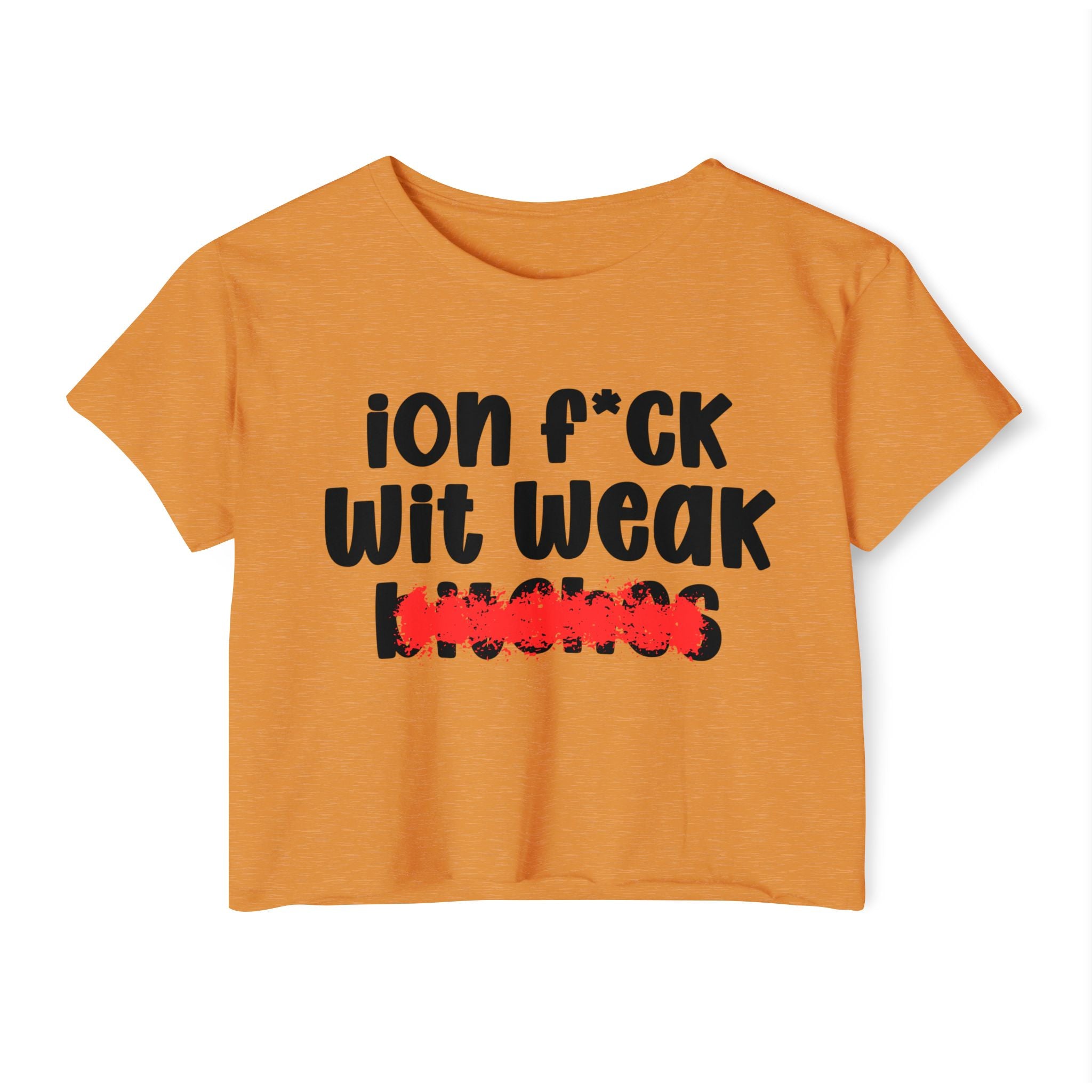 ION (I Don't) FUCK WIT WEAK BITCHES — Bold Sarcastic Crop Top