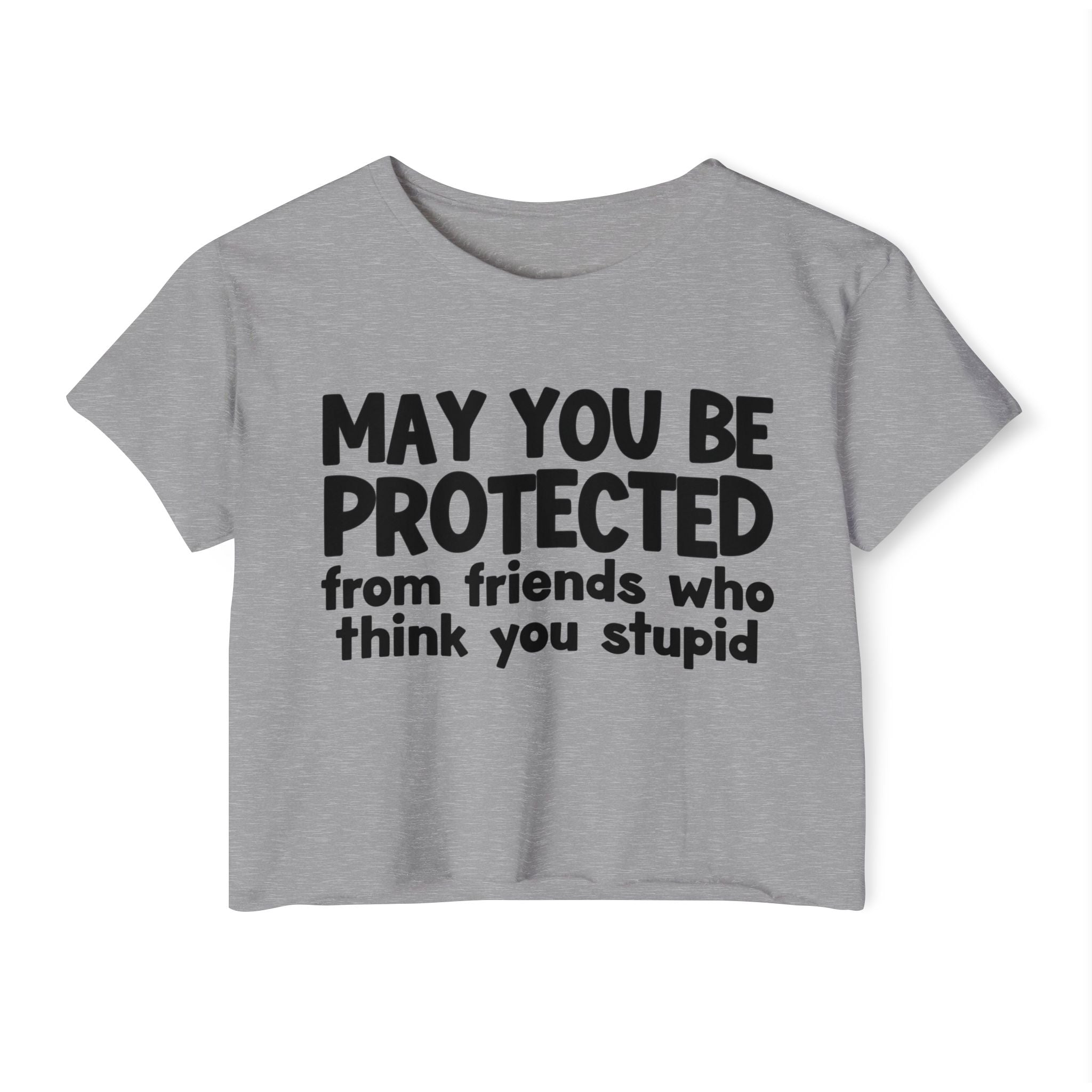 May You Be Protected From Friends Who Think You Stupid - Funny Sarcastic Prayer Crop Top