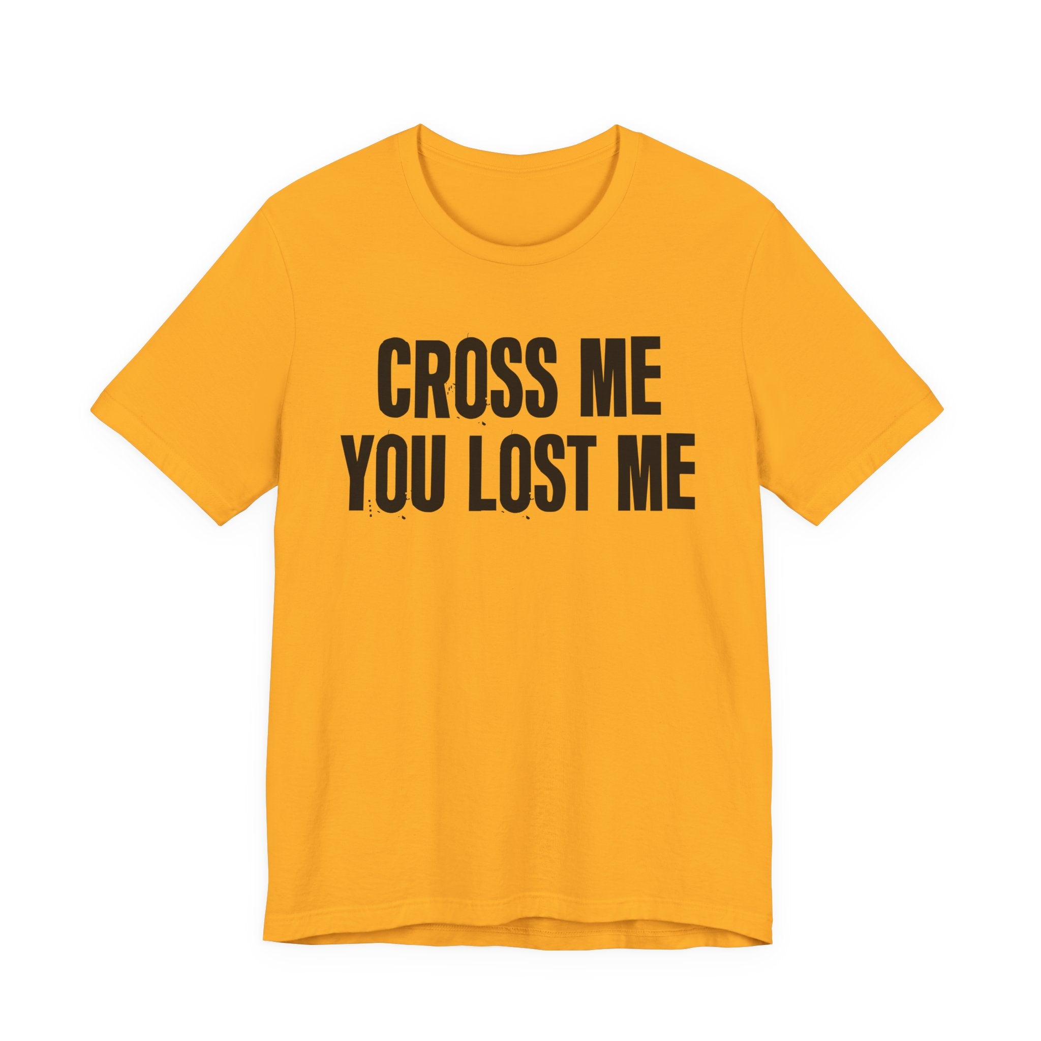 Cross Me You Lost Me - Funny Back In The Days T-Shirt