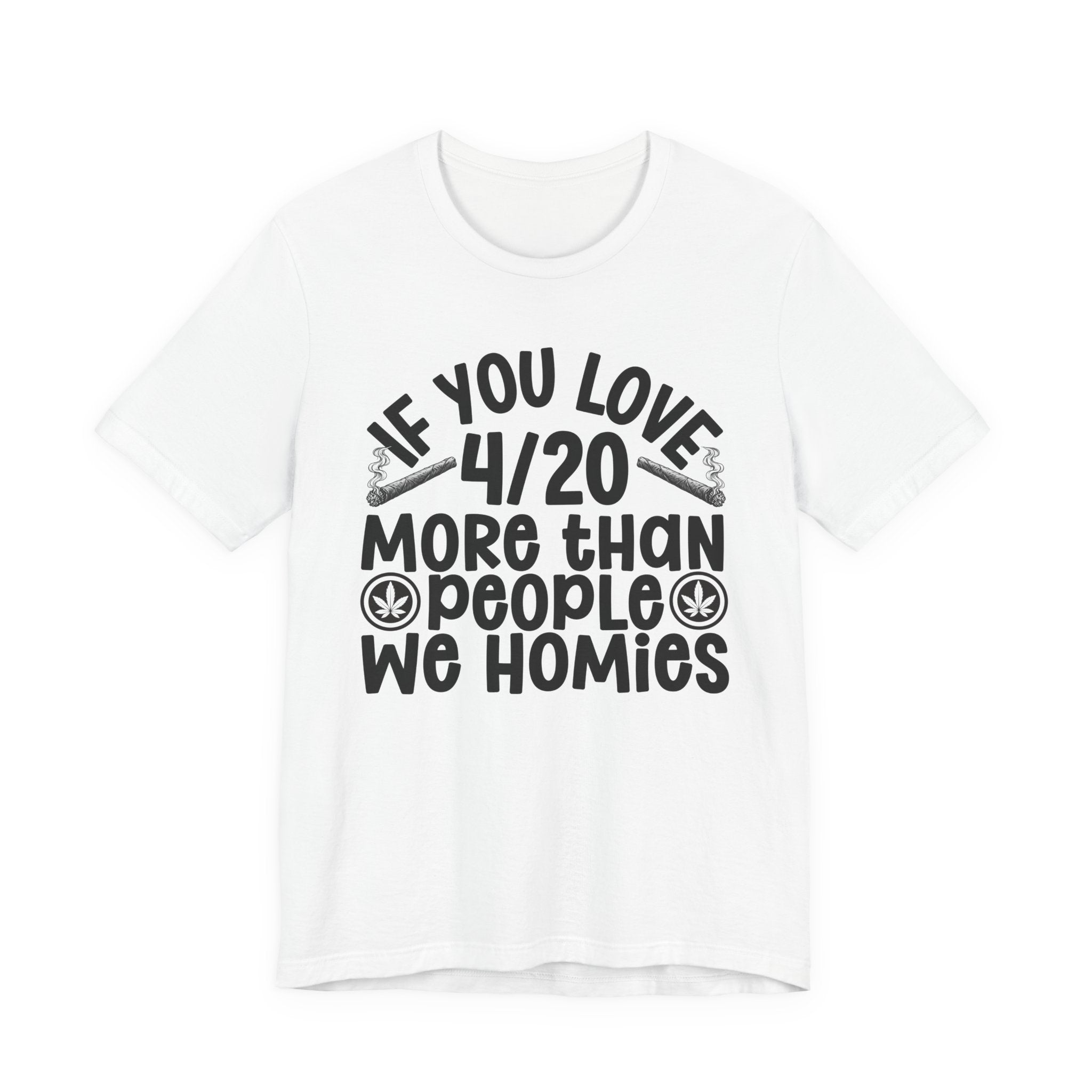 If You Love 4/20 More Than People We Homies — Cannabis Lovers T-shirt
