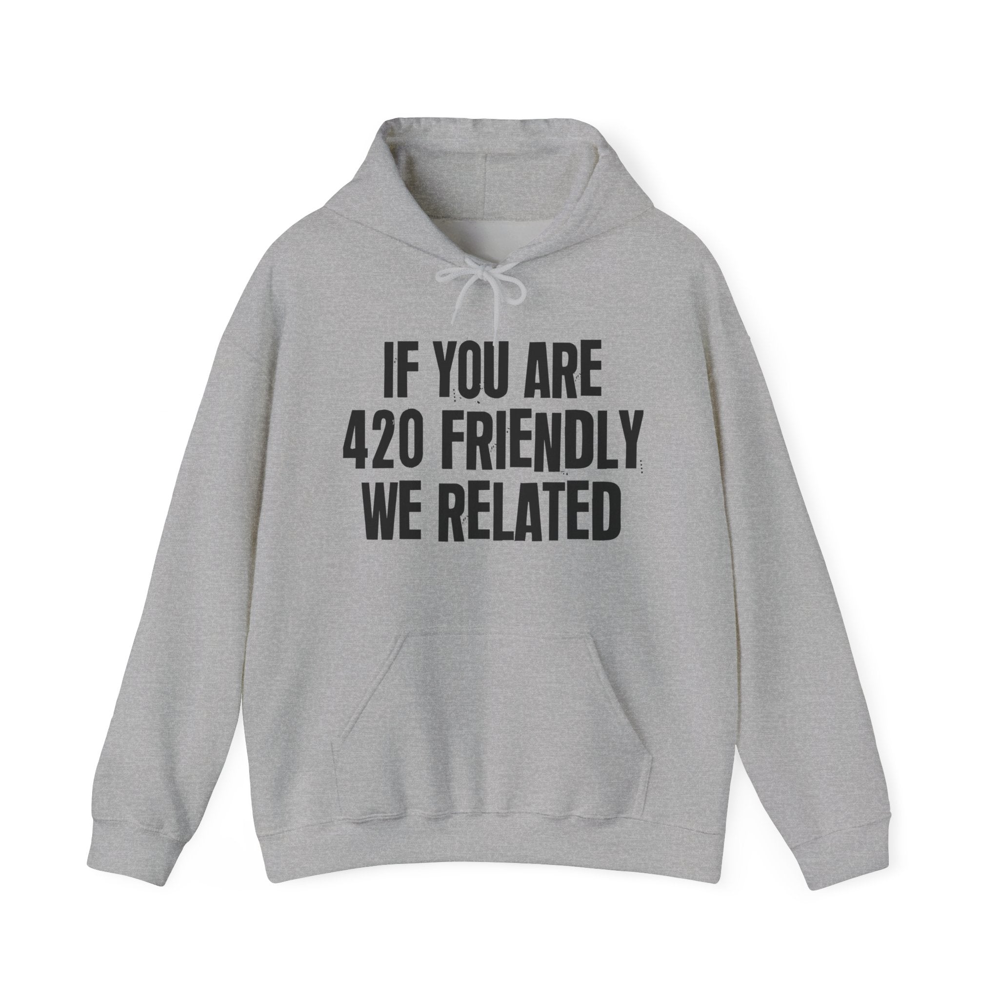 If You Are 420 Friendly We Related — Funny Cannabis Lovers Hoodie