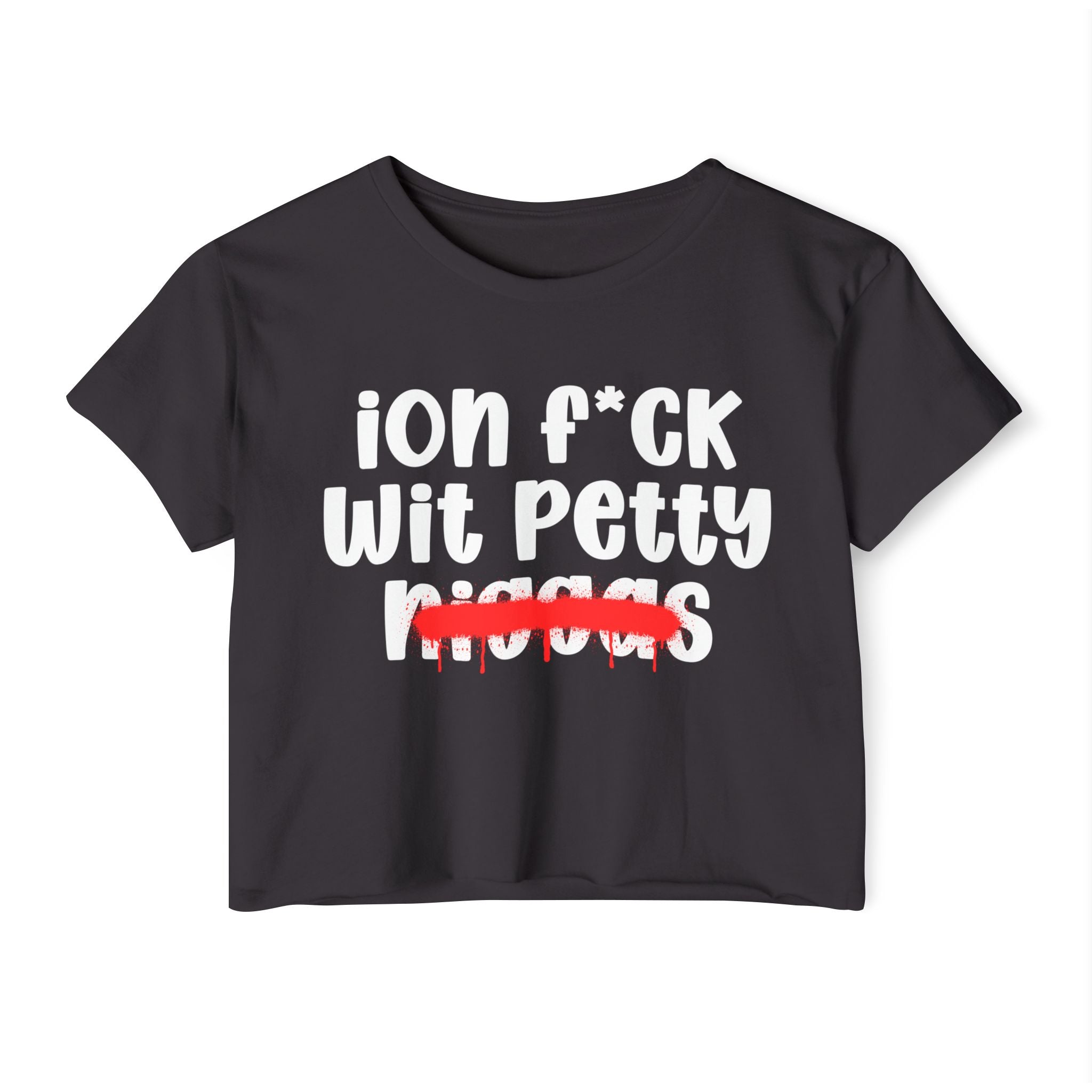 ION Fuck Wit Petty Niggas - Brutally Direct Statement Crop-top