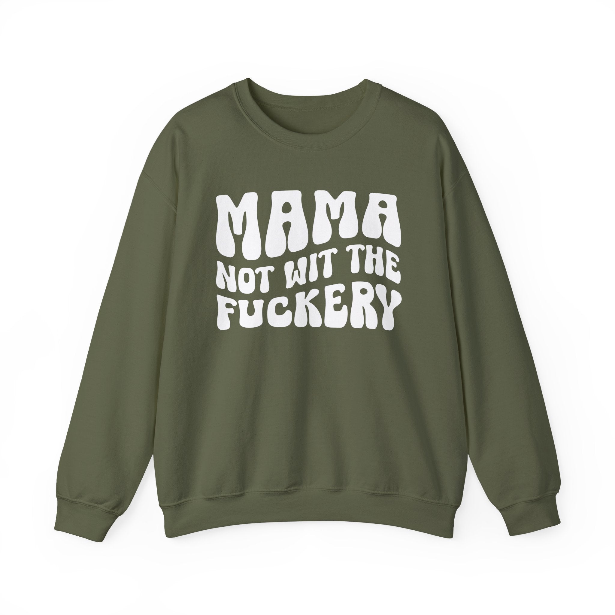 Mama Not Wit The Fuckery Sweatshirt (solid print)