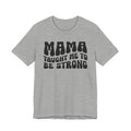 Mama Taught Me To Be Strong T-shirt (solid print)