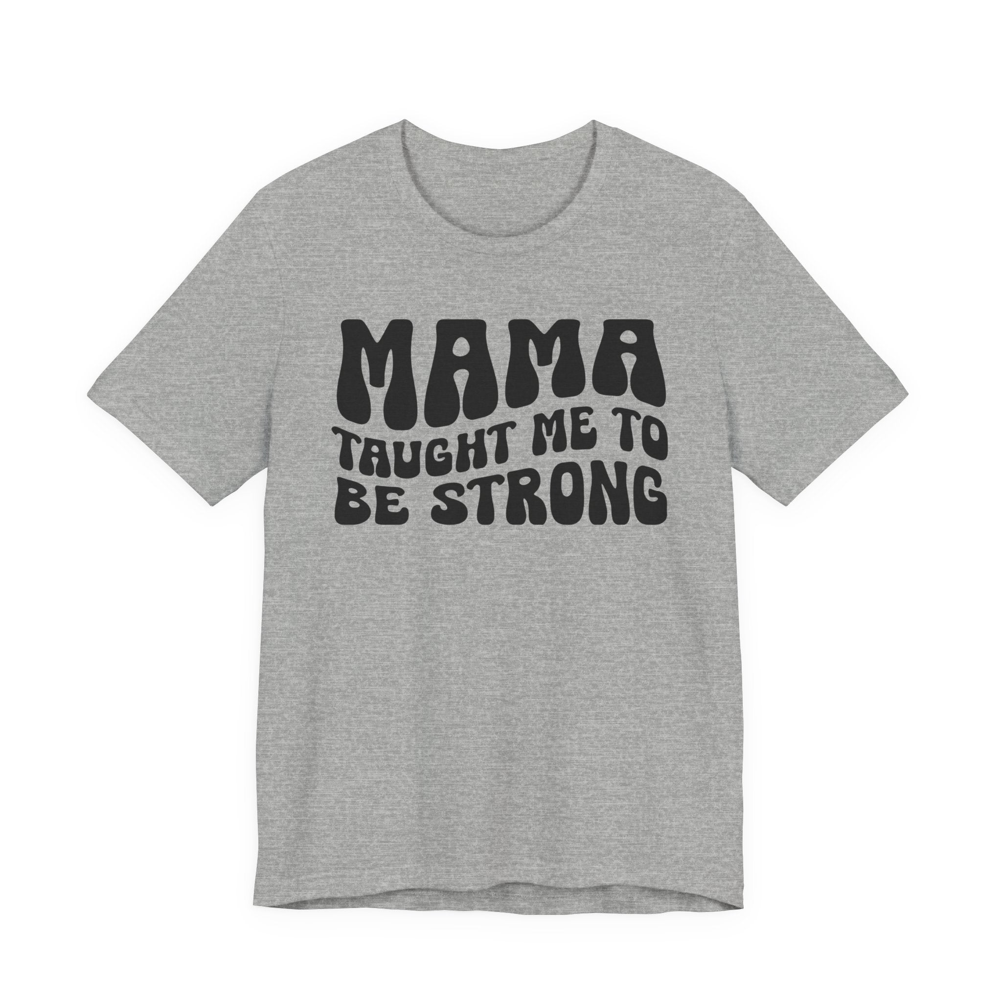 Mama Taught Me To Be Strong T-shirt (solid print)