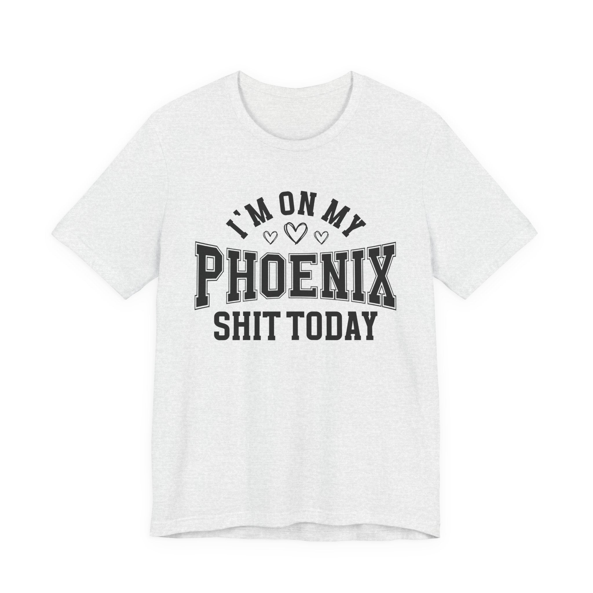 I'm On My Phoenix Shit Today (Hearts) T-shirt