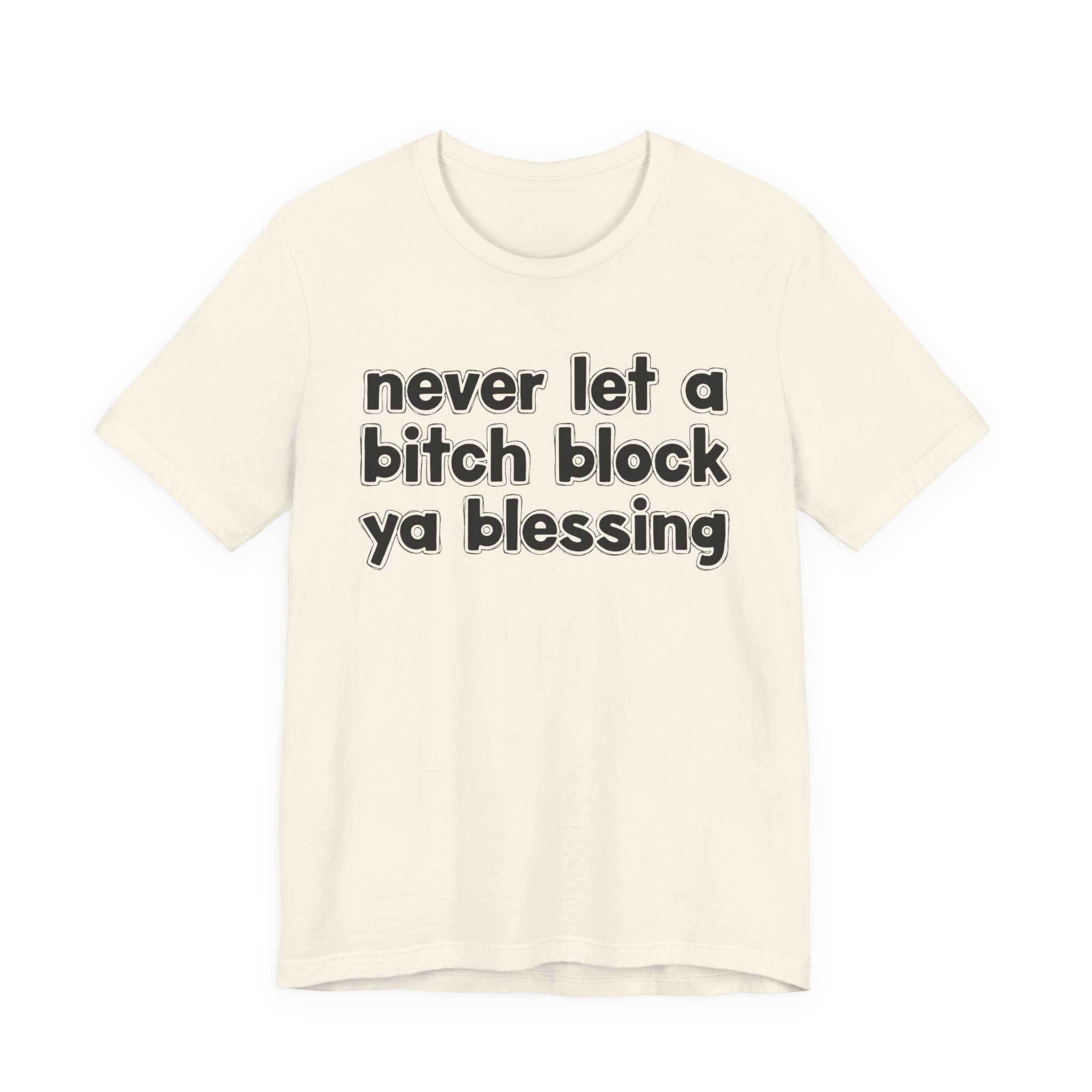 Never Let A Bitch Block Ya Blessing－Motivational Declaration T-shirt