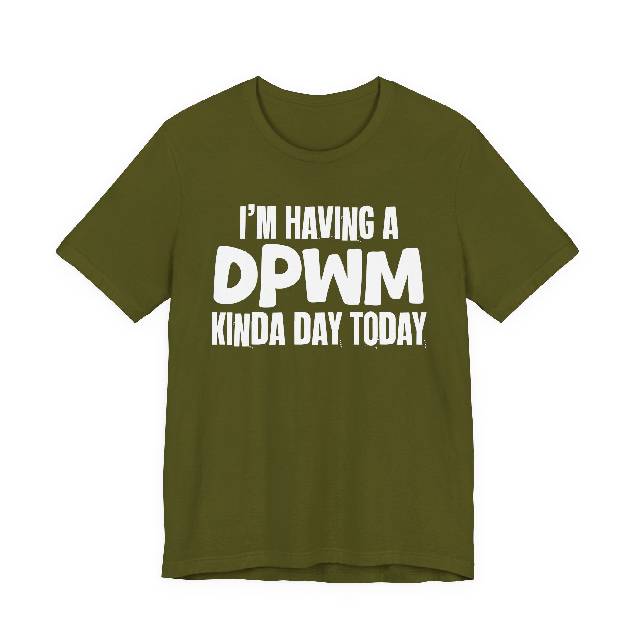I'm Having a Dpwm Kinda Day Today - Humorous Mood T-Shirt