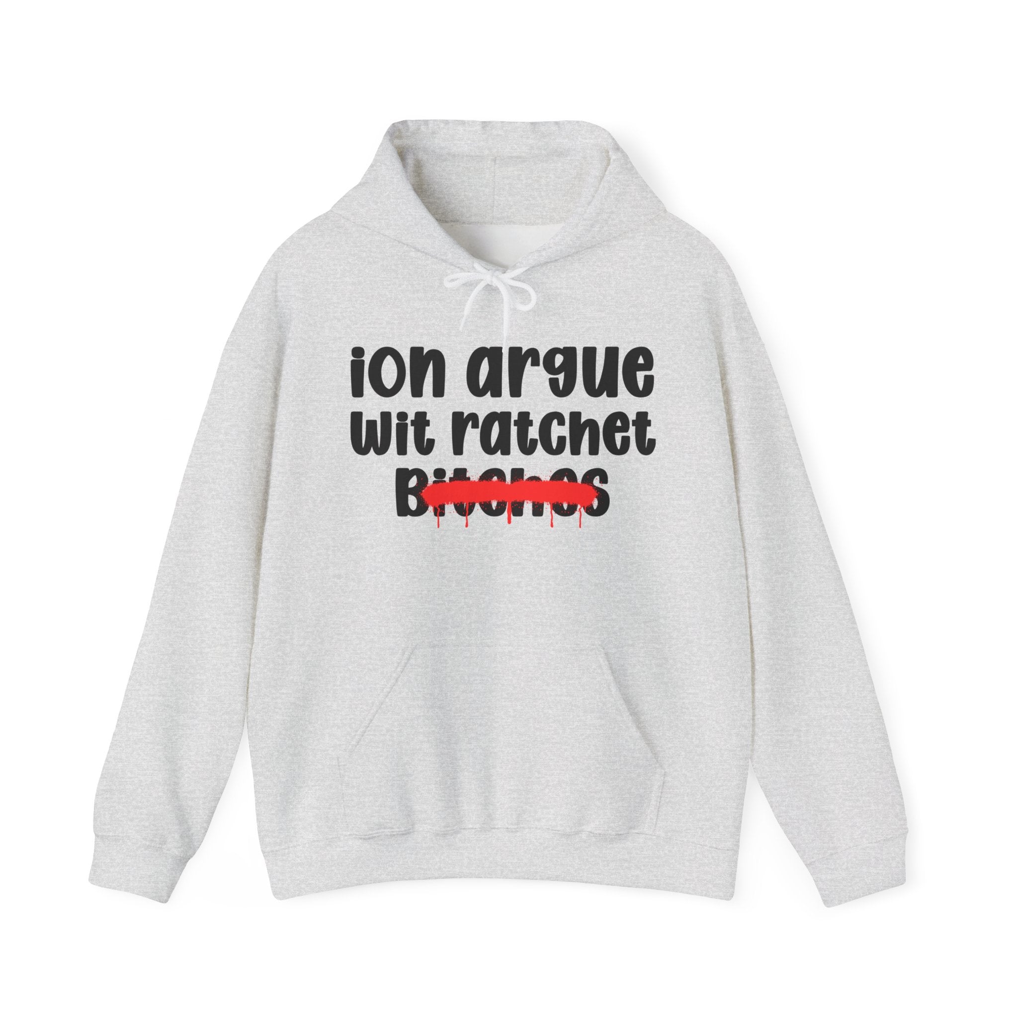 ION (I Don't) Argue Wit Ratchet Bitches — Funny Sassy Statement Hoodie