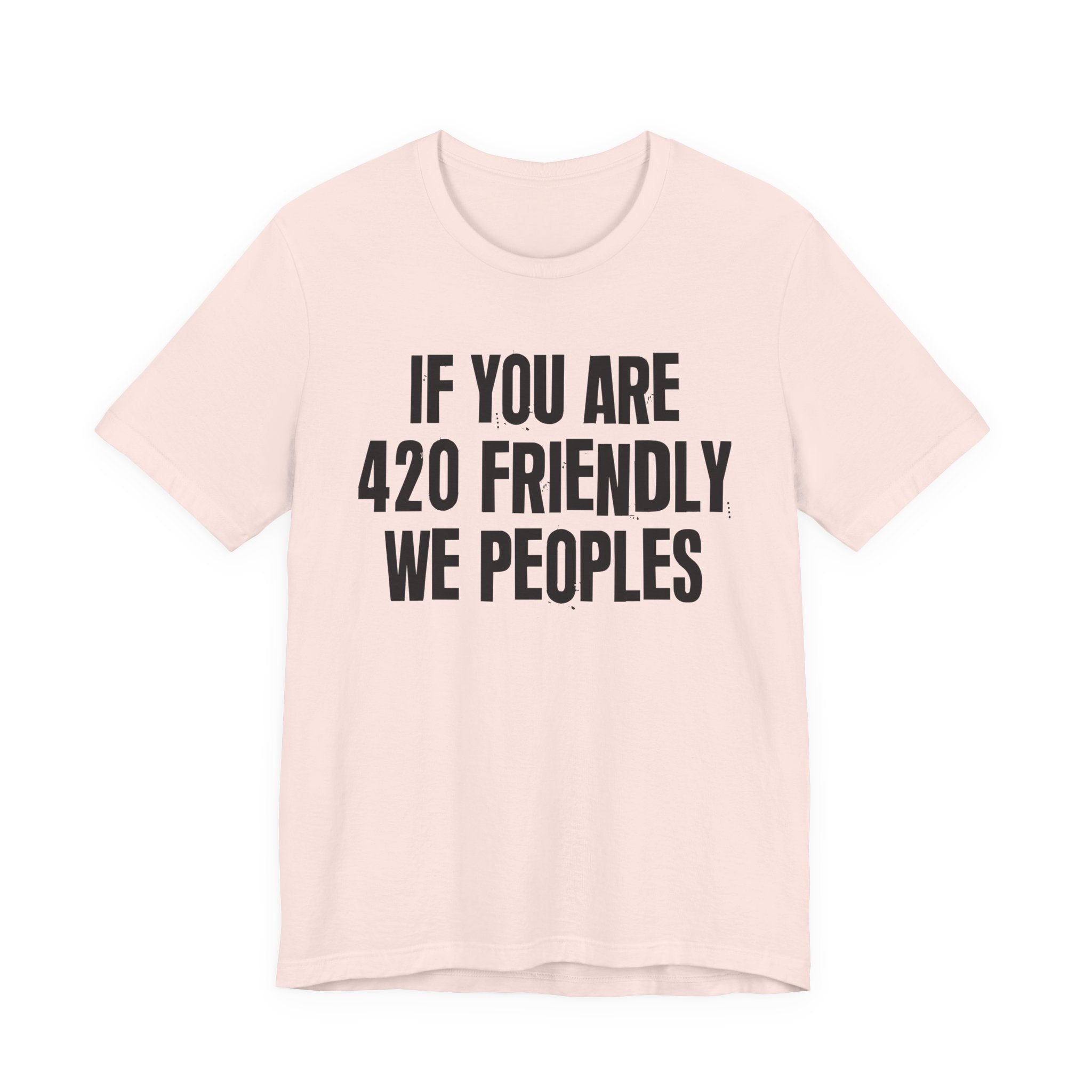 If You Are 420 Friendly We Peoples — Funny Cannabis Lovers Tee Shirt