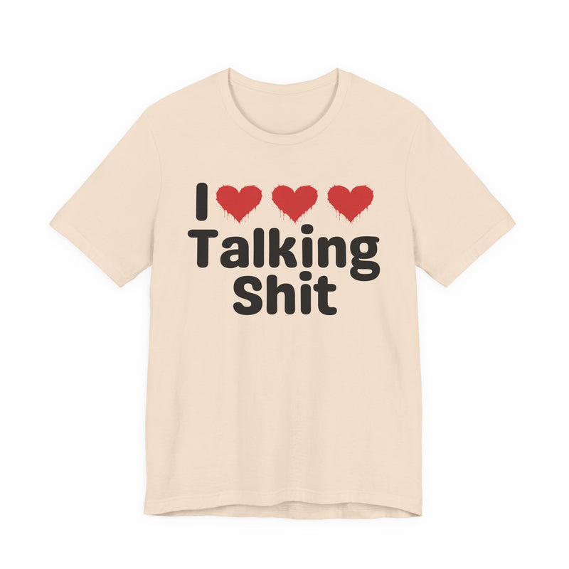 I Love Talking Shit — Funny Slogan Tee for Bold, Sarcastic Humor