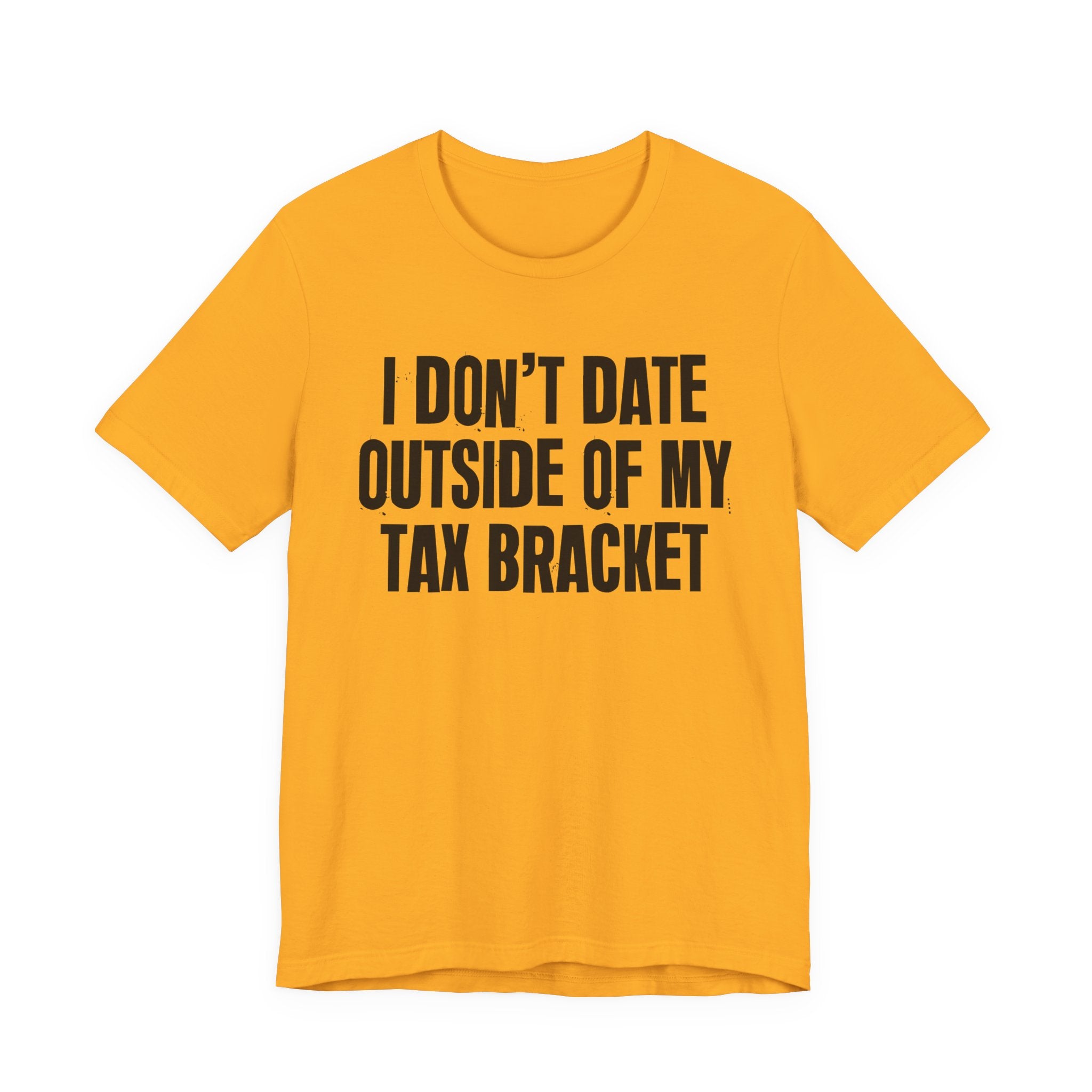 I Don't Date Outside Of My Tax Bracket - Energy Statement Shirt