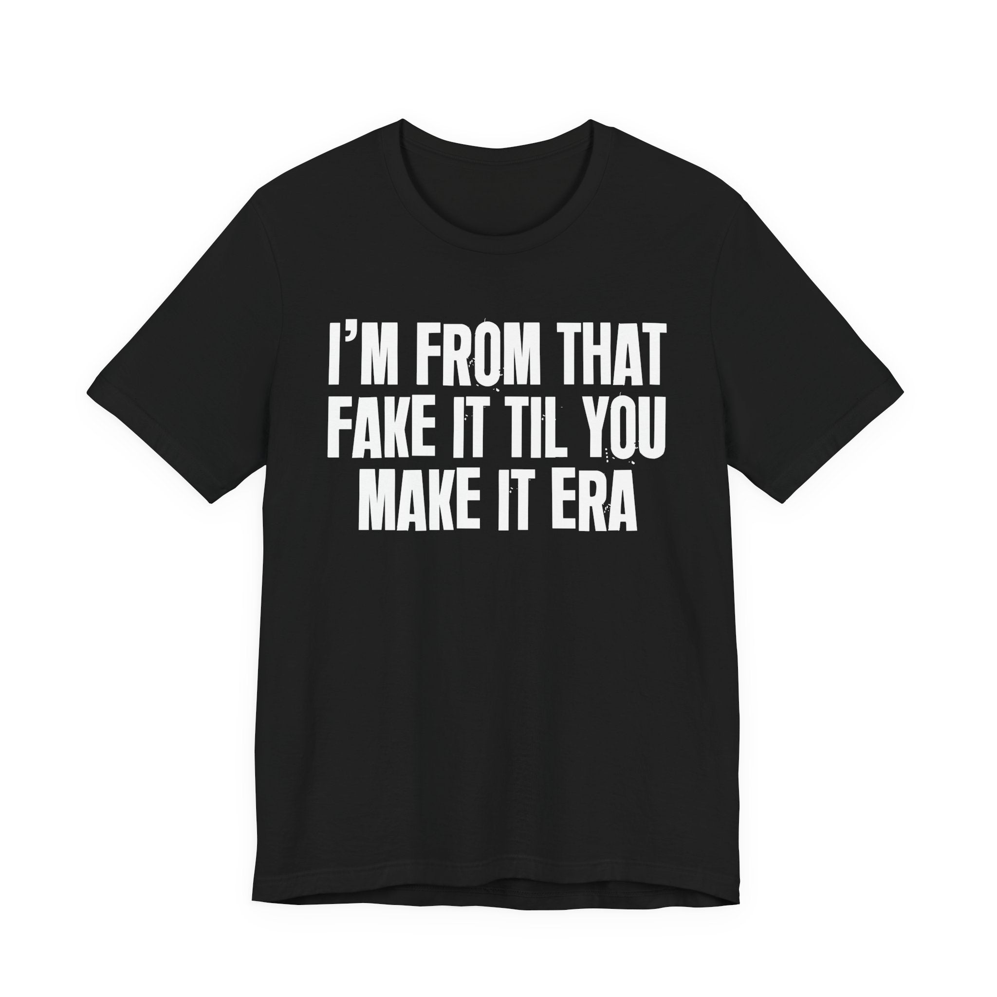 I'm From That Fake It Til You Make It Era - Funny Growing Up Tee