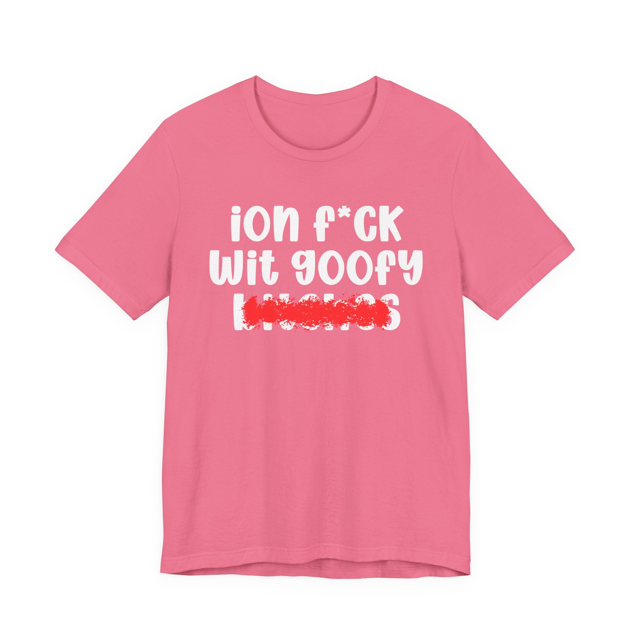 ION (I Don't) FUCK WIT GOOFY BITCHES — Bold Sarcastic Graphic T-Shirt