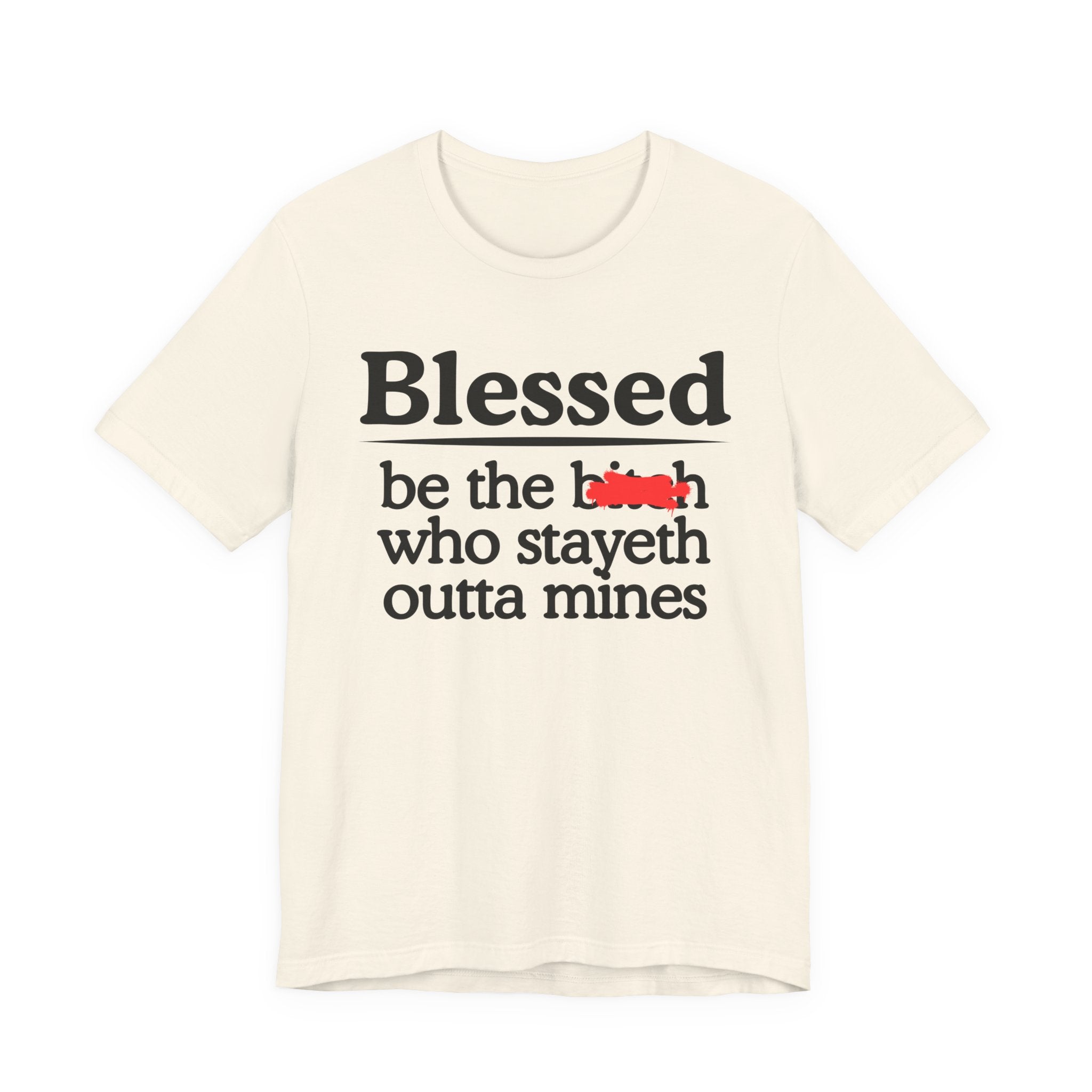 Blessed Be The Bitch Who Stayeth Outta Mines — Funny Inspirational Tee