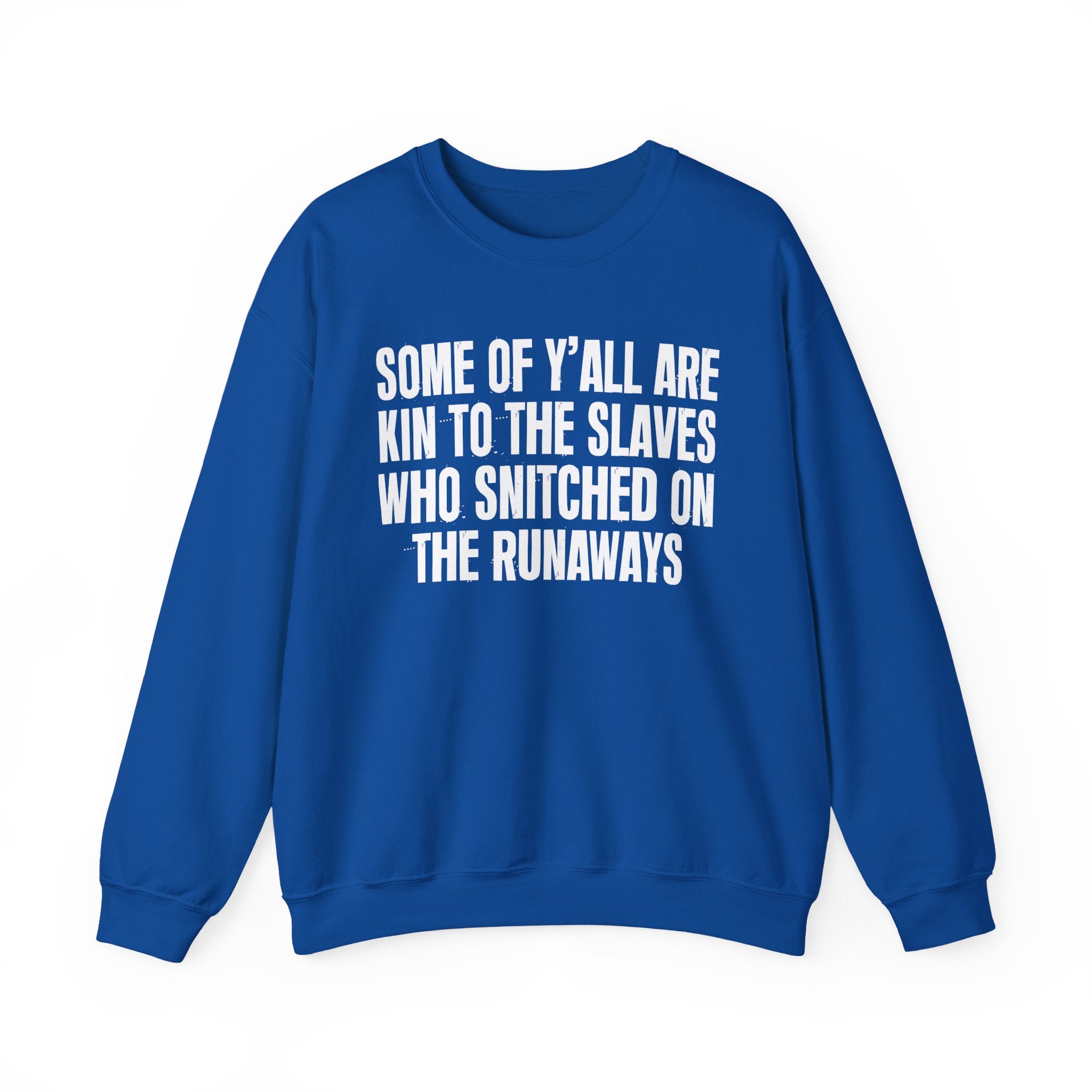 Some Of Yall Are Kin To The Slaves Who Snitched The Runaways  — Humorous Quote Sweatshirt