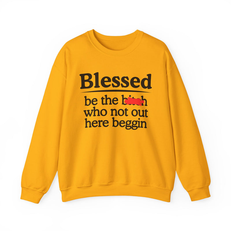 Blessed Be The Bitch Who Not Out Here Beggin' —  Funny Inspirational Sweatshirt