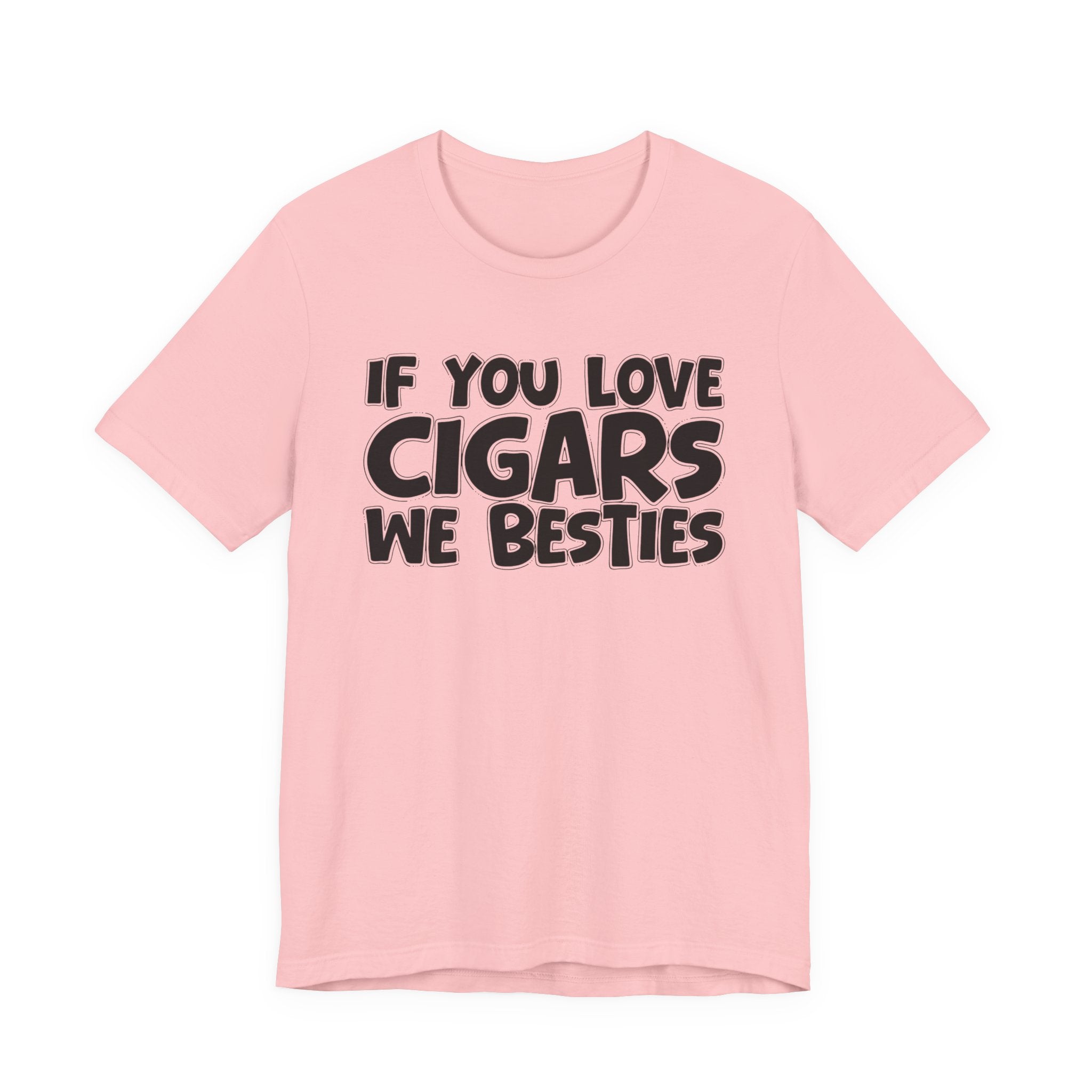 If You Love Cigars We Besties — Motivational Hustle Statement T-Shirt