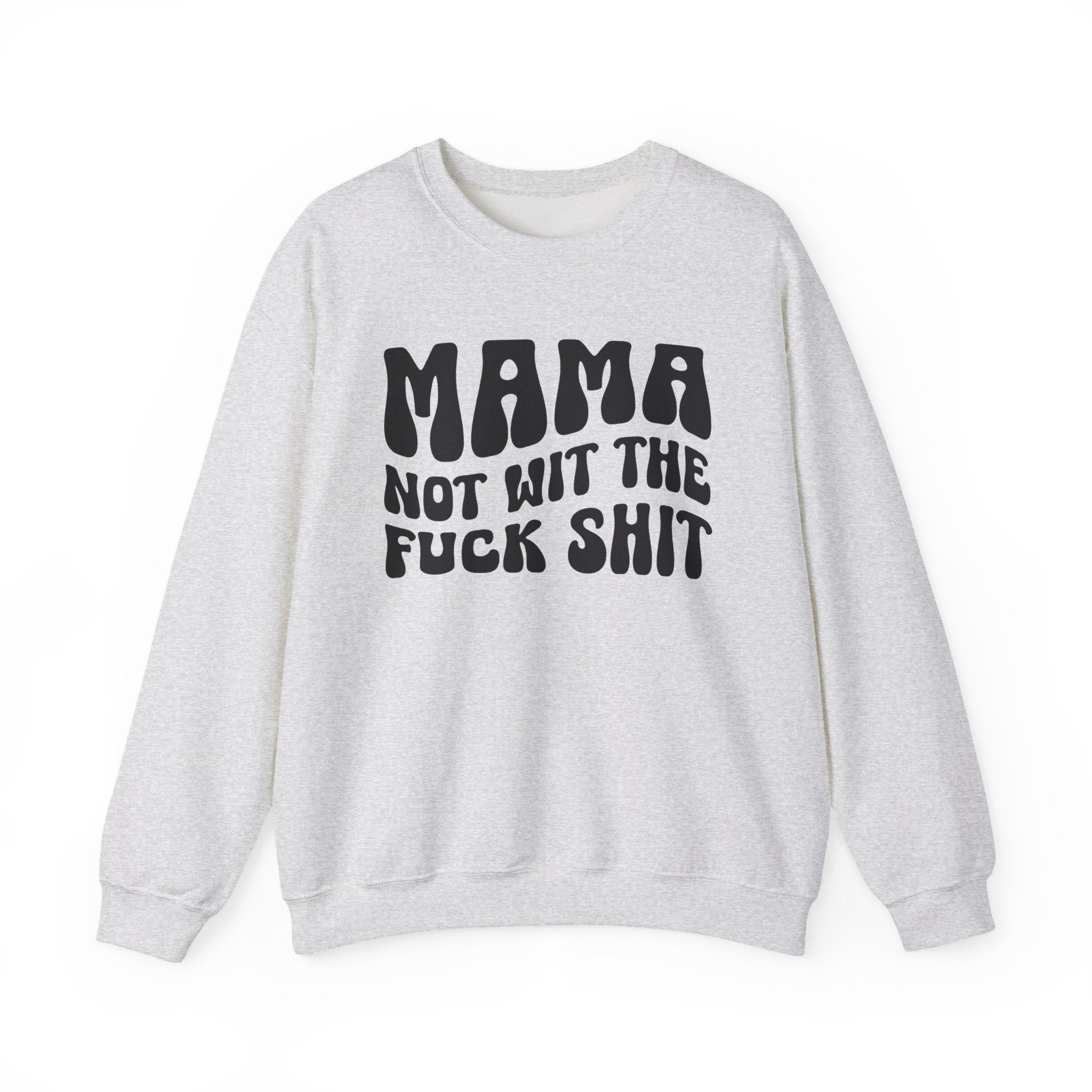 Mama Not Wit The Fuck Shit Sweatshirt (solid print)