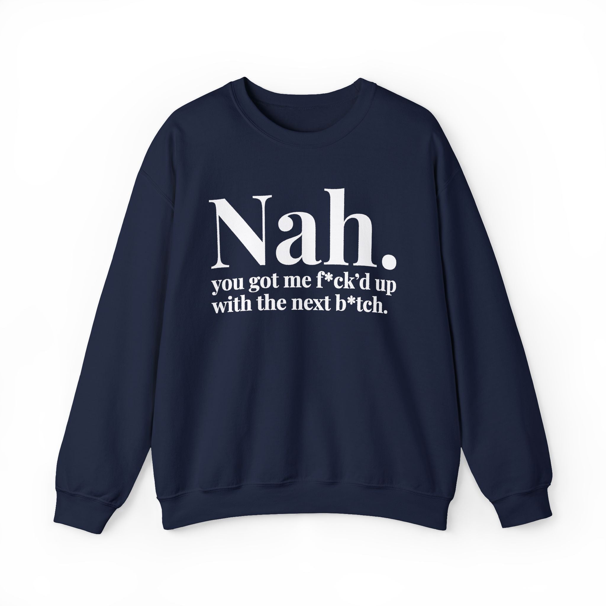 Nah You Got Me Fuck'd Up With The Next Bitch —  Sweatshirt