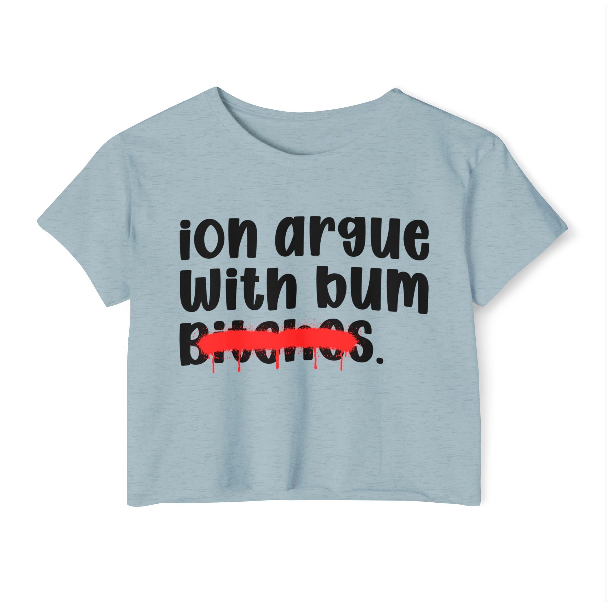 ION (I Don't) Argue With Bum Bitches — Funny Sassy Statement Crop Top