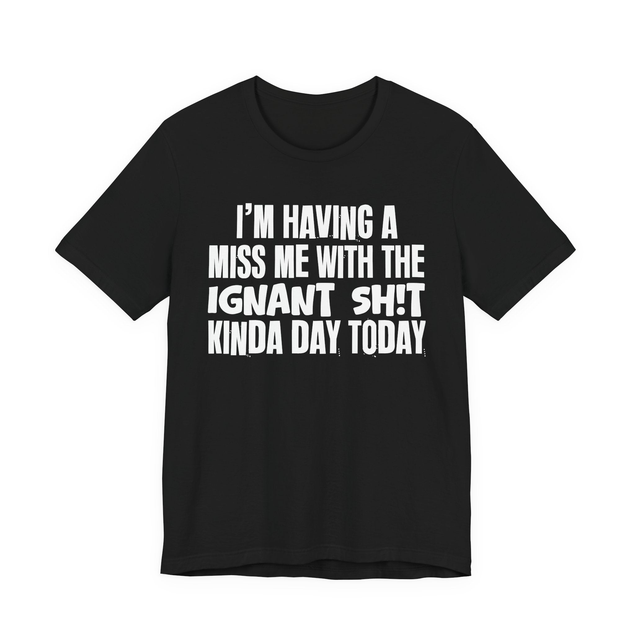 I'm Having A Miss Me With The Ignant Shit Kinda Day Today - Humorous Bold Mood T-Shirt