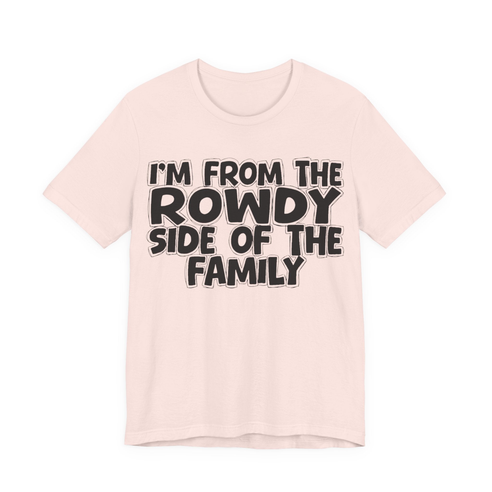 I'm From The Rowdy Side Of The Family - Humorous Family Pride T-Shirt
