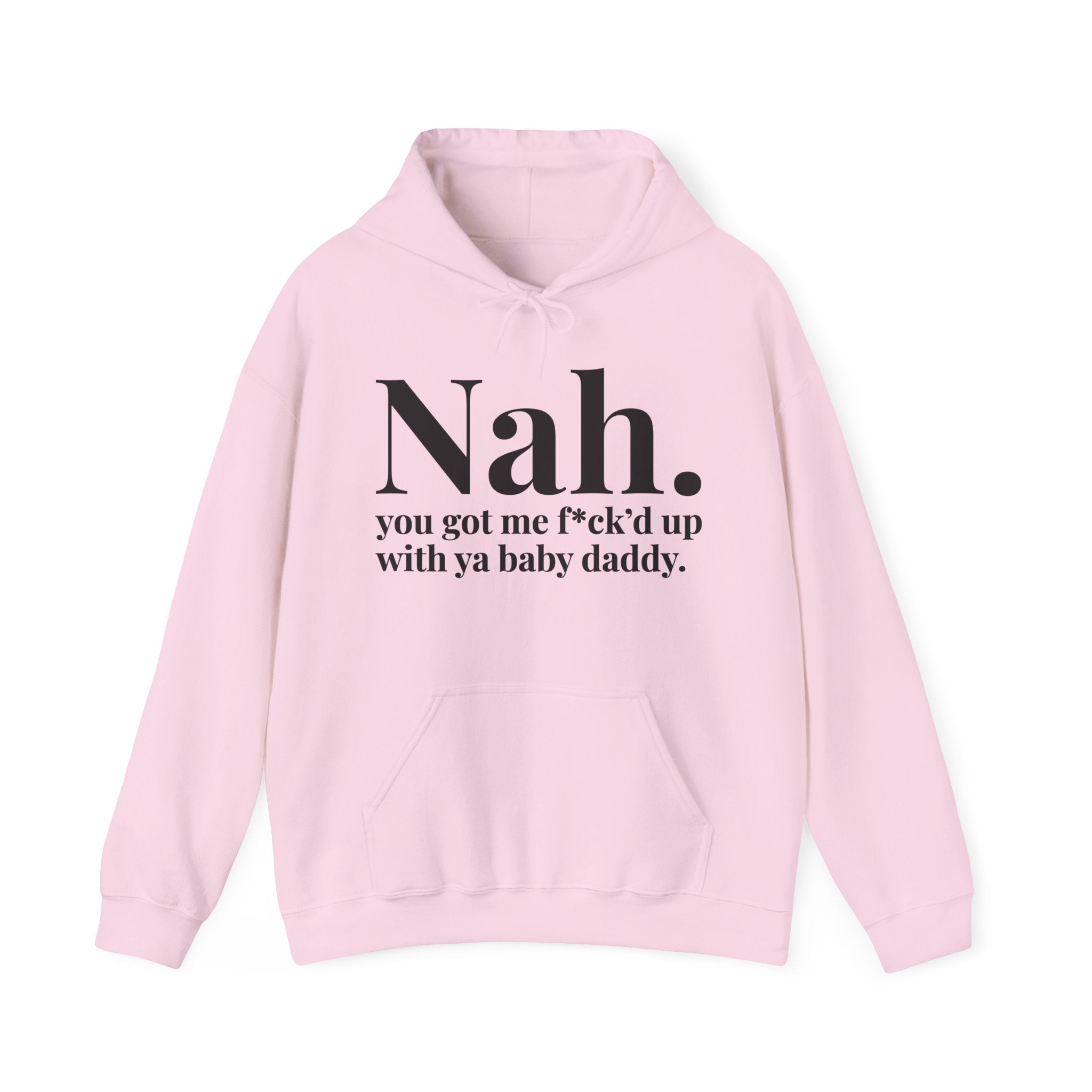 Nah You Got Me Fuck'd Up With Ya Baby Daddy — Hoodie