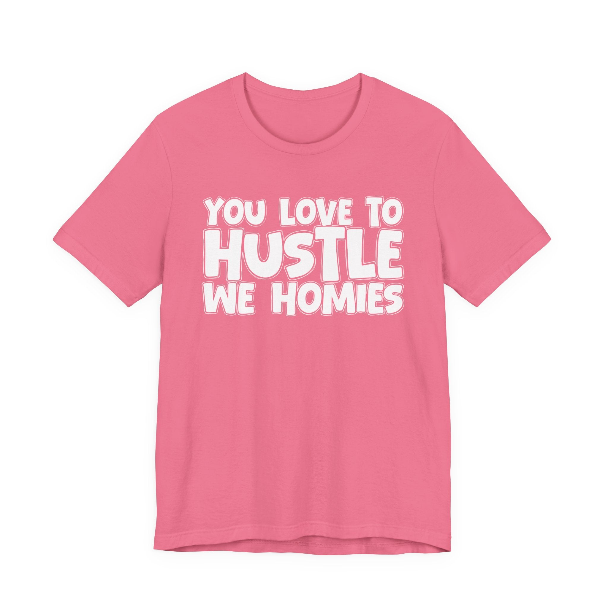 You Love To Hustle We Homies — Motivational Hustle Statement T-Shirt