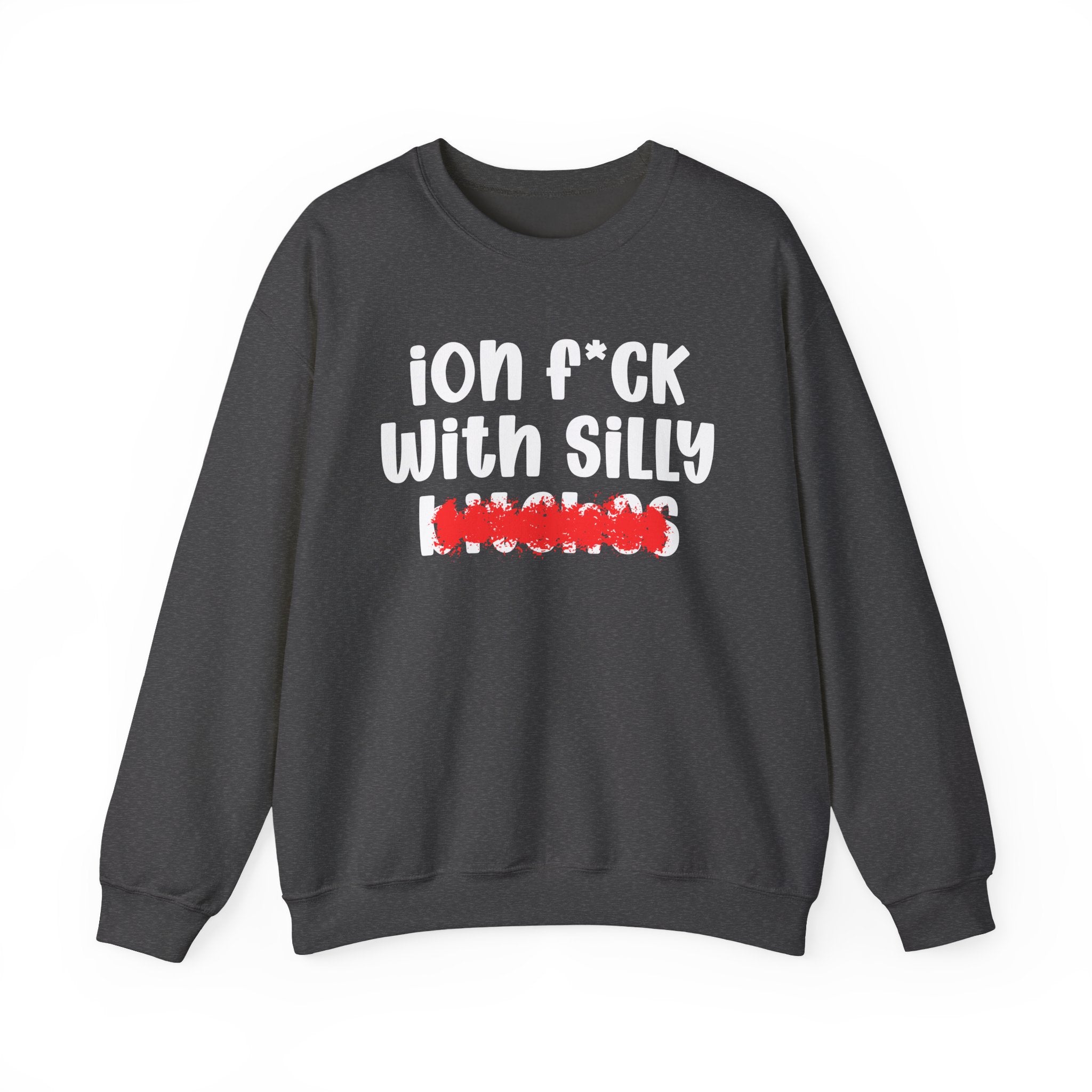 ION (I Don't) FUCK WITH SILLY BITCHES — Bold Sarcastic Sweatshirt