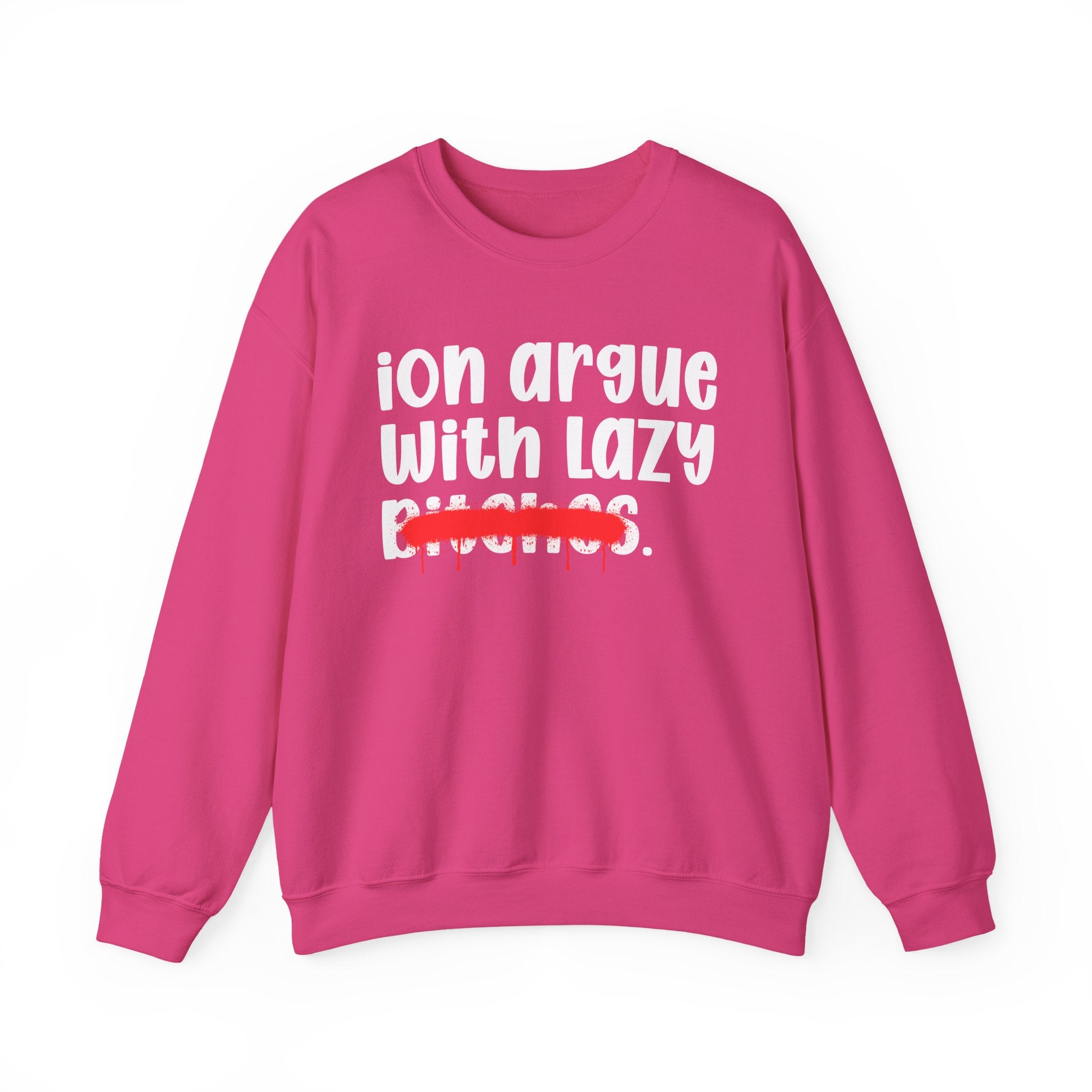 ION (I Don't) Argue With Lazy Bitches — Funny Statement Sweatshirt