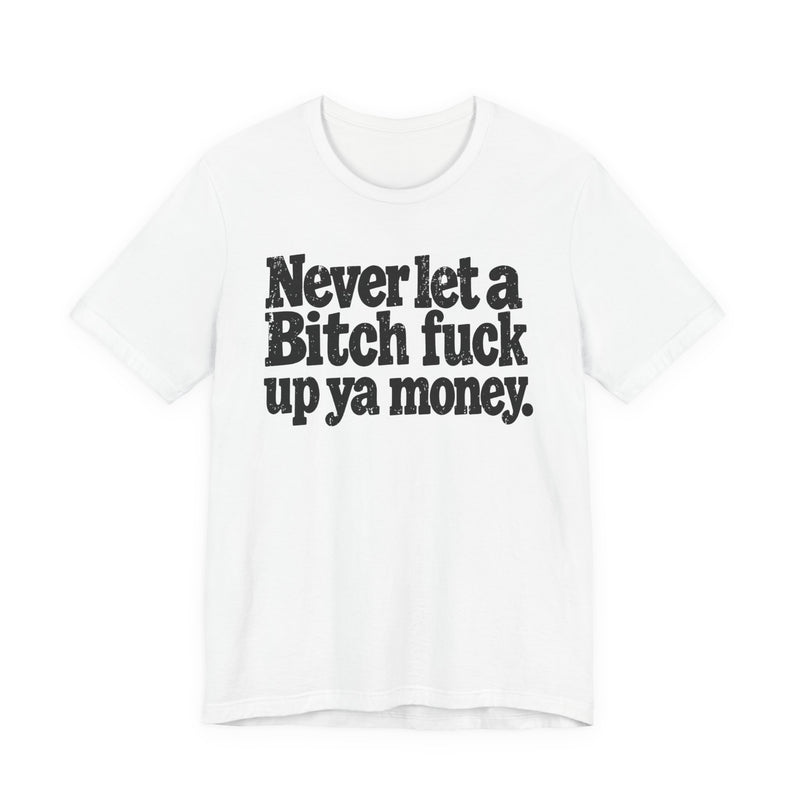 Never Let a Bitch Fuck Up Ya Money －Street Motivational T-Shirt