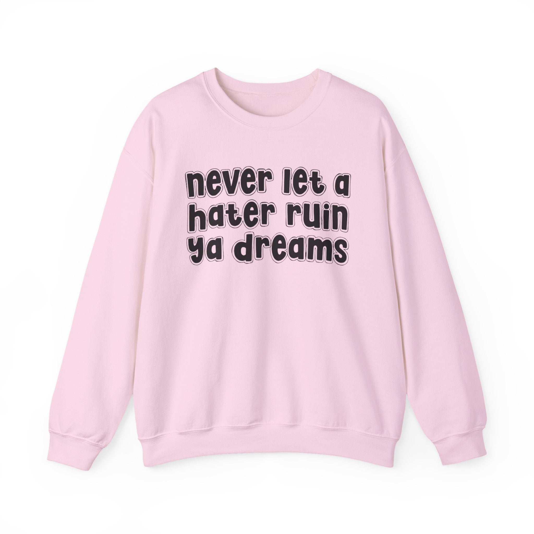 Never Let A Hater Ruin Ya Dreams － Real Talk Declaration Sweatshirt