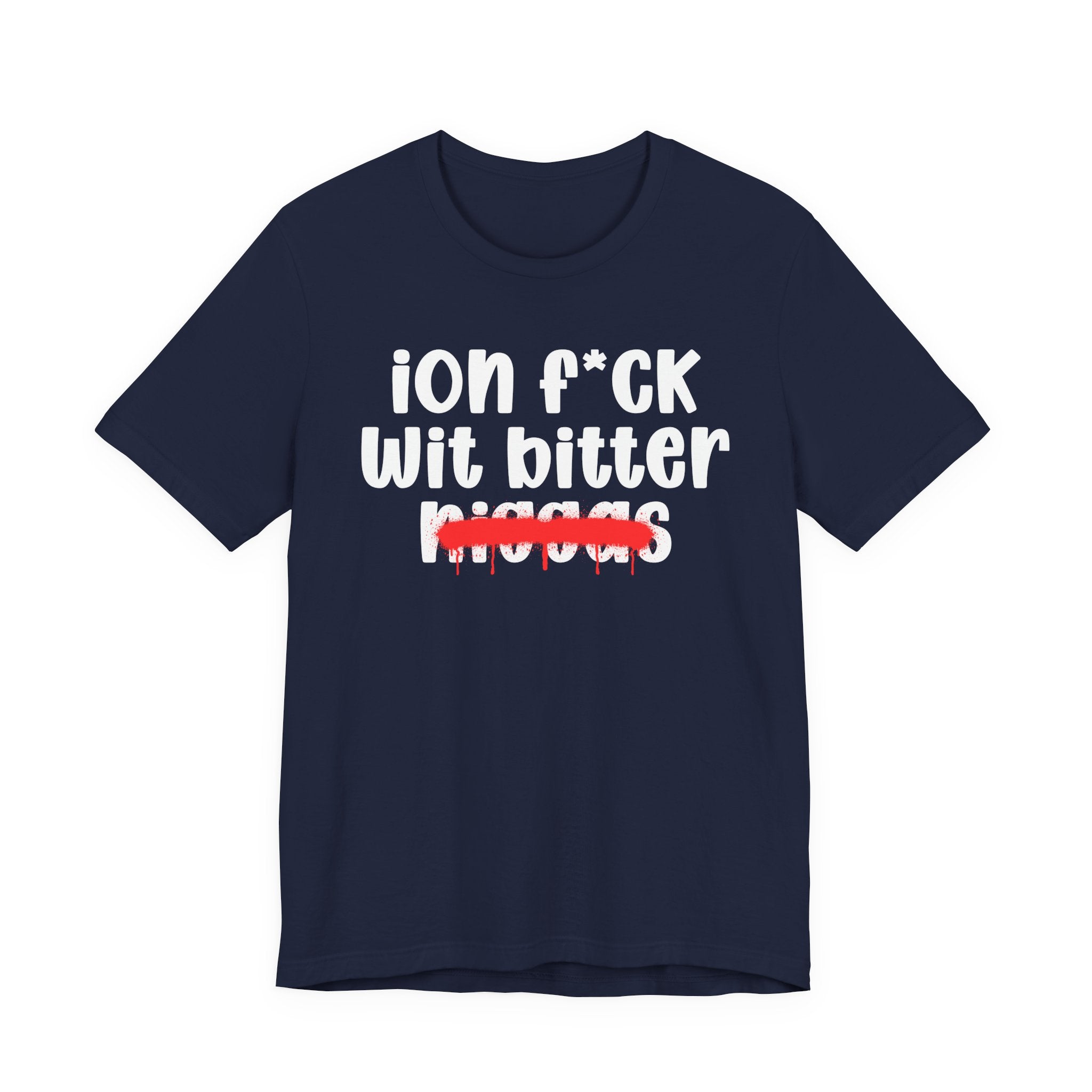 ION Fuck Wit Bitter Niggas - Brutally Direct Statement Tee